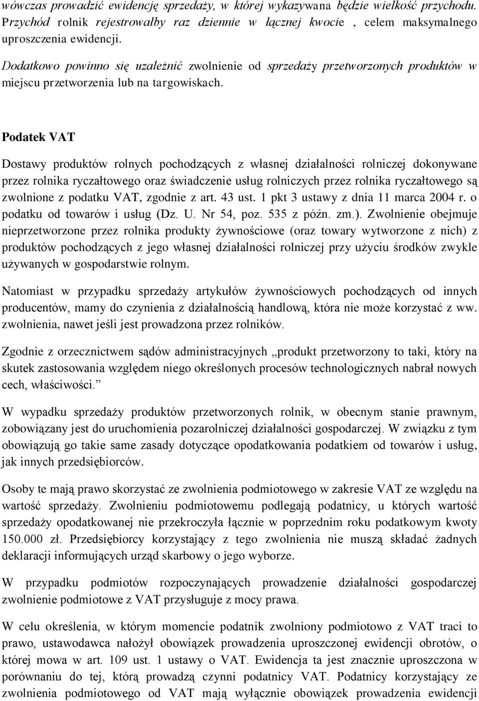 Podatek VAT Dostawy produktów rolnych pochodzących z własnej działalności rolniczej dokonywane przez rolnika ryczałtowego oraz świadczenie usług rolniczych przez rolnika ryczałtowego są zwolnione z