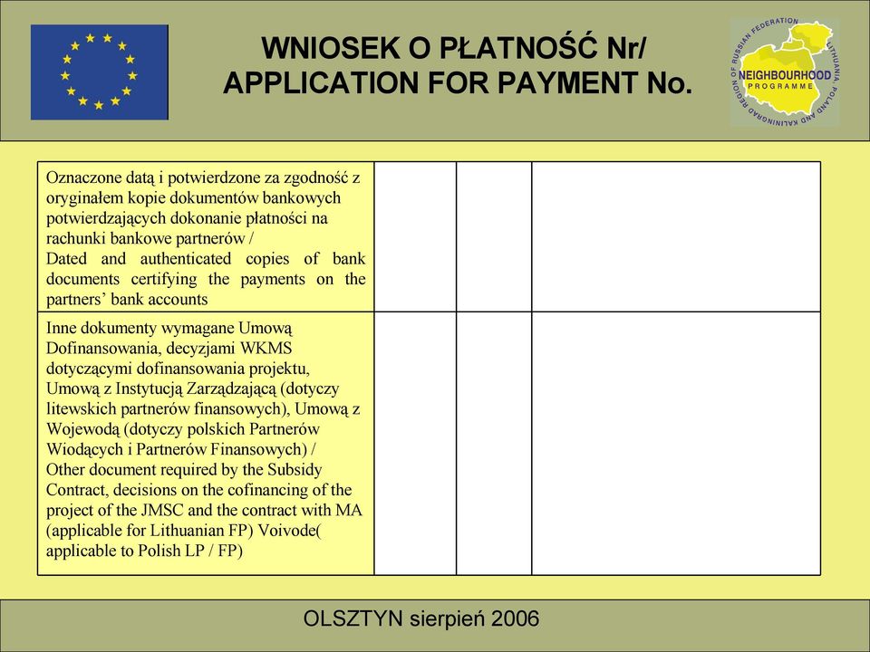 Umową z Instytucją Zarządzającą (dotyczy litewskich partnerów finansowych), Umową z Wojewodą (dotyczy polskich Partnerów Wiodących i Partnerów Finansowych) / Other document
