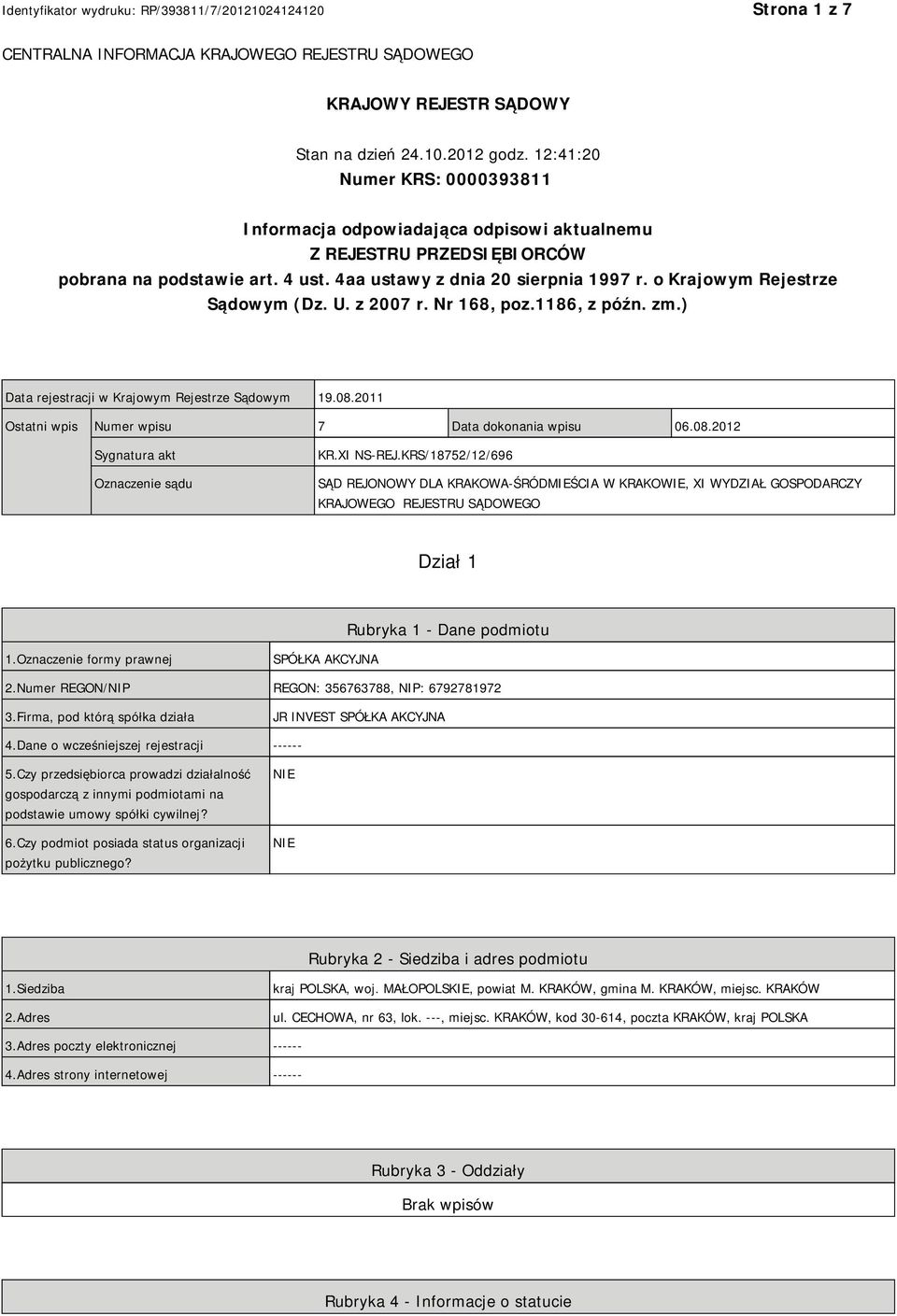 o Krajowym Rejestrze Sądowym (Dz. U. z 2007 r. Nr 168, poz.1186, z późn. zm.) Data rejestracji w Krajowym Rejestrze Sądowym 19.08.2011 Ostatni wpis Numer wpisu 7 Data dokonania wpisu 06.08.2012 Sygnatura akt Oznaczenie sądu KR.