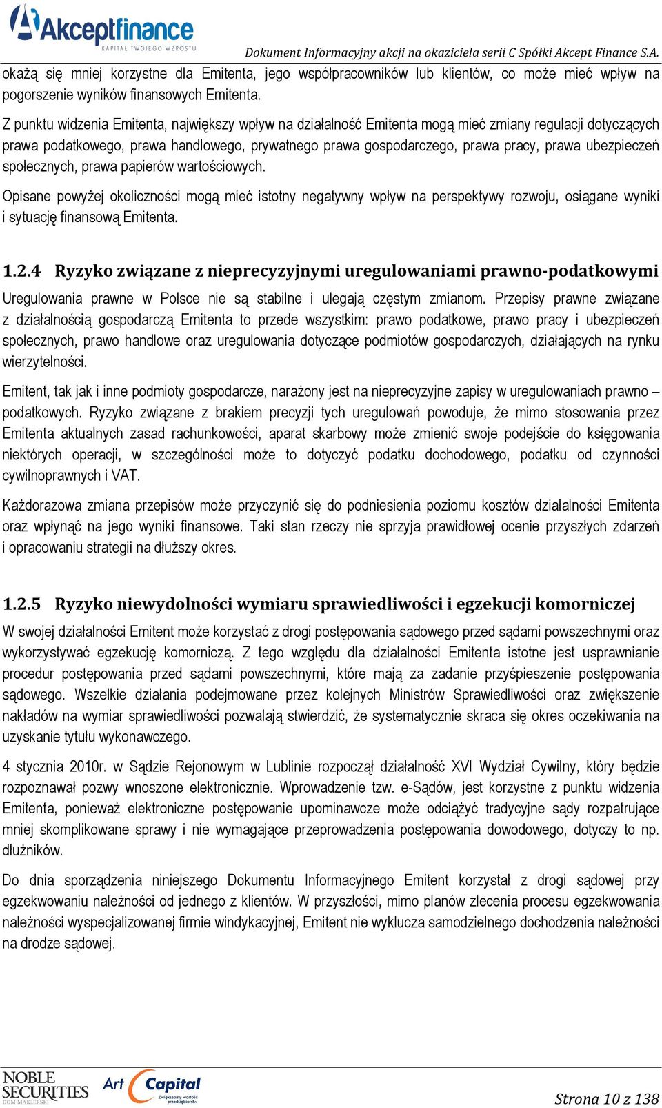 ubezpieczeń społecznych, prawa papierów wartościowych. Opisane powyŝej okoliczności mogą mieć istotny negatywny wpływ na perspektywy rozwoju, osiągane wyniki i sytuację finansową Emitenta. 1.2.