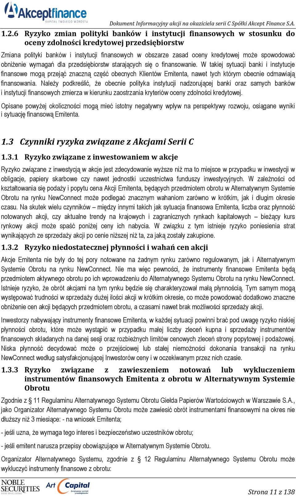 W takiej sytuacji banki i instytucje finansowe mogą przejąć znaczną część obecnych Klientów Emitenta, nawet tych którym obecnie odmawiają finansowania.