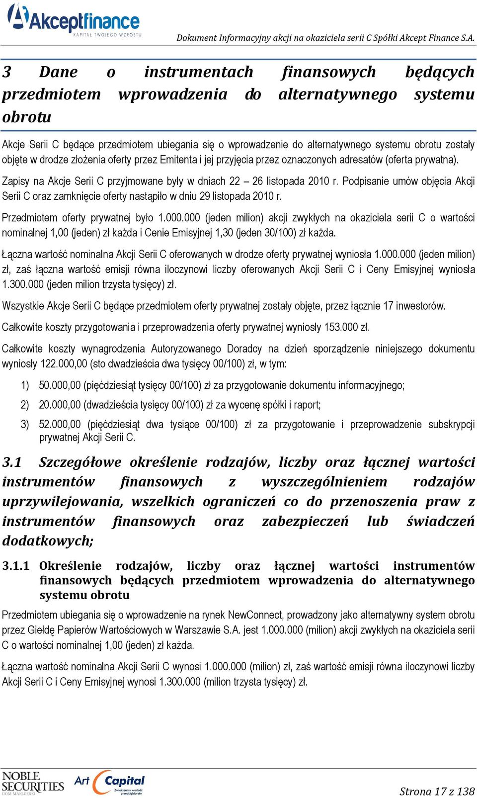 Podpisanie umów objęcia Akcji Serii C oraz zamknięcie oferty nastąpiło w dniu 29 listopada 2010 r. Przedmiotem oferty prywatnej było 1.000.
