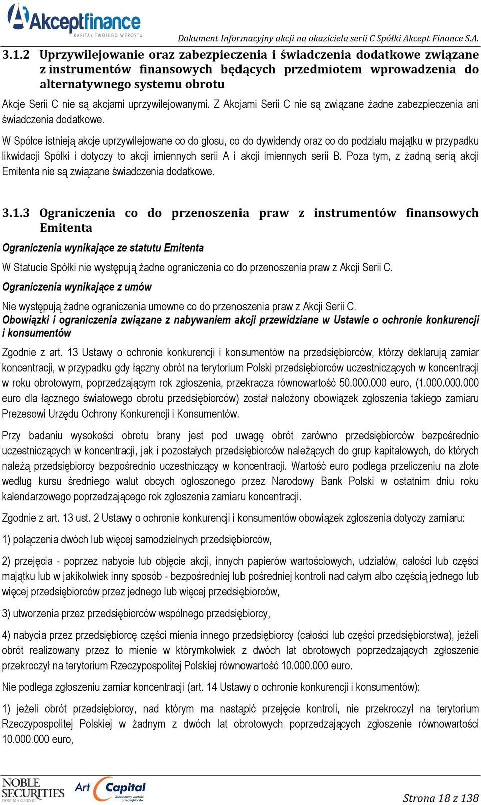 W Spółce istnieją akcje uprzywilejowane co do głosu, co do dywidendy oraz co do podziału majątku w przypadku likwidacji Spółki i dotyczy to akcji imiennych serii A i akcji imiennych serii B.
