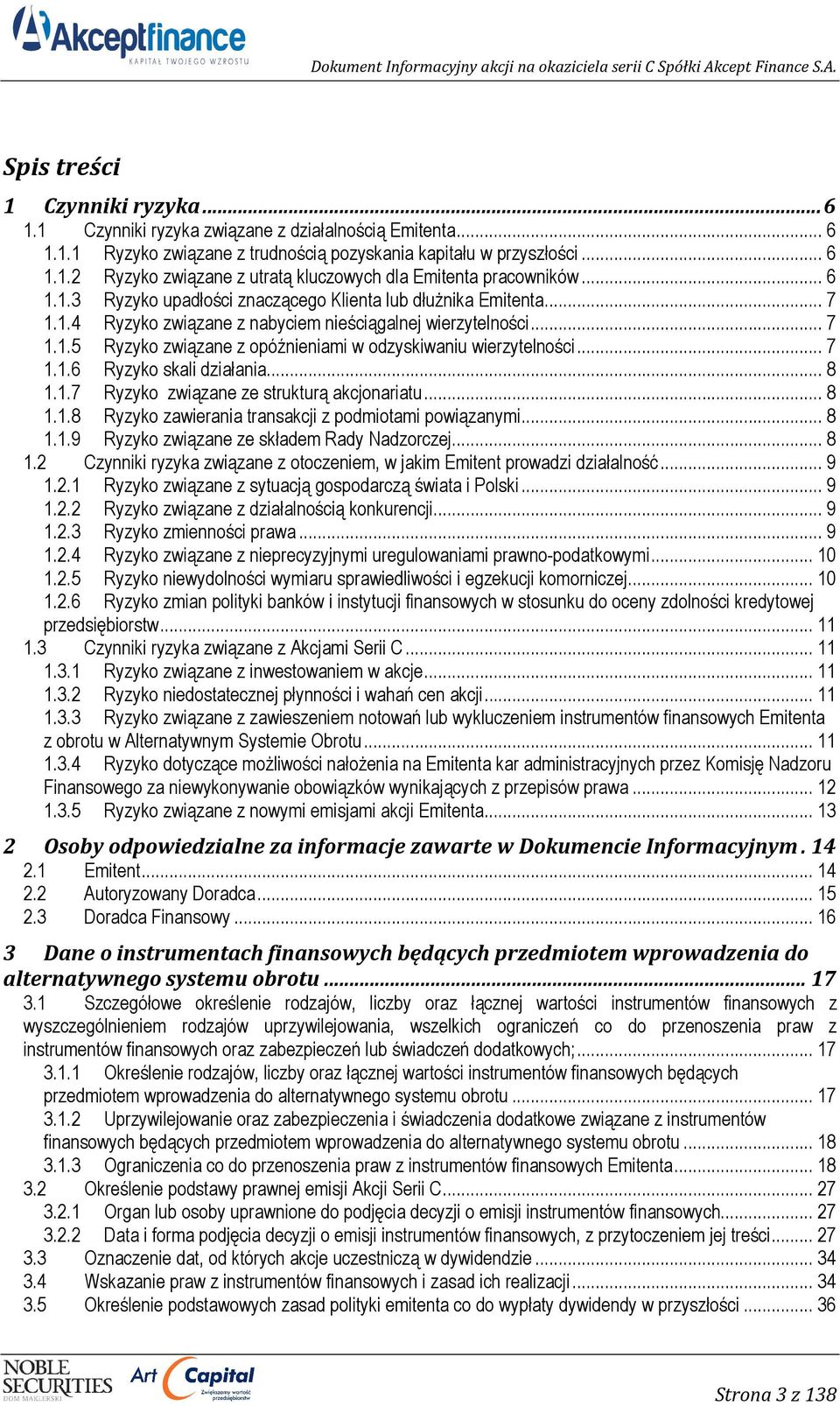 .. 7 1.1.6 Ryzyko skali działania... 8 1.1.7 Ryzyko związane ze strukturą akcjonariatu... 8 1.1.8 Ryzyko zawierania transakcji z podmiotami powiązanymi... 8 1.1.9 Ryzyko związane ze składem Rady Nadzorczej.