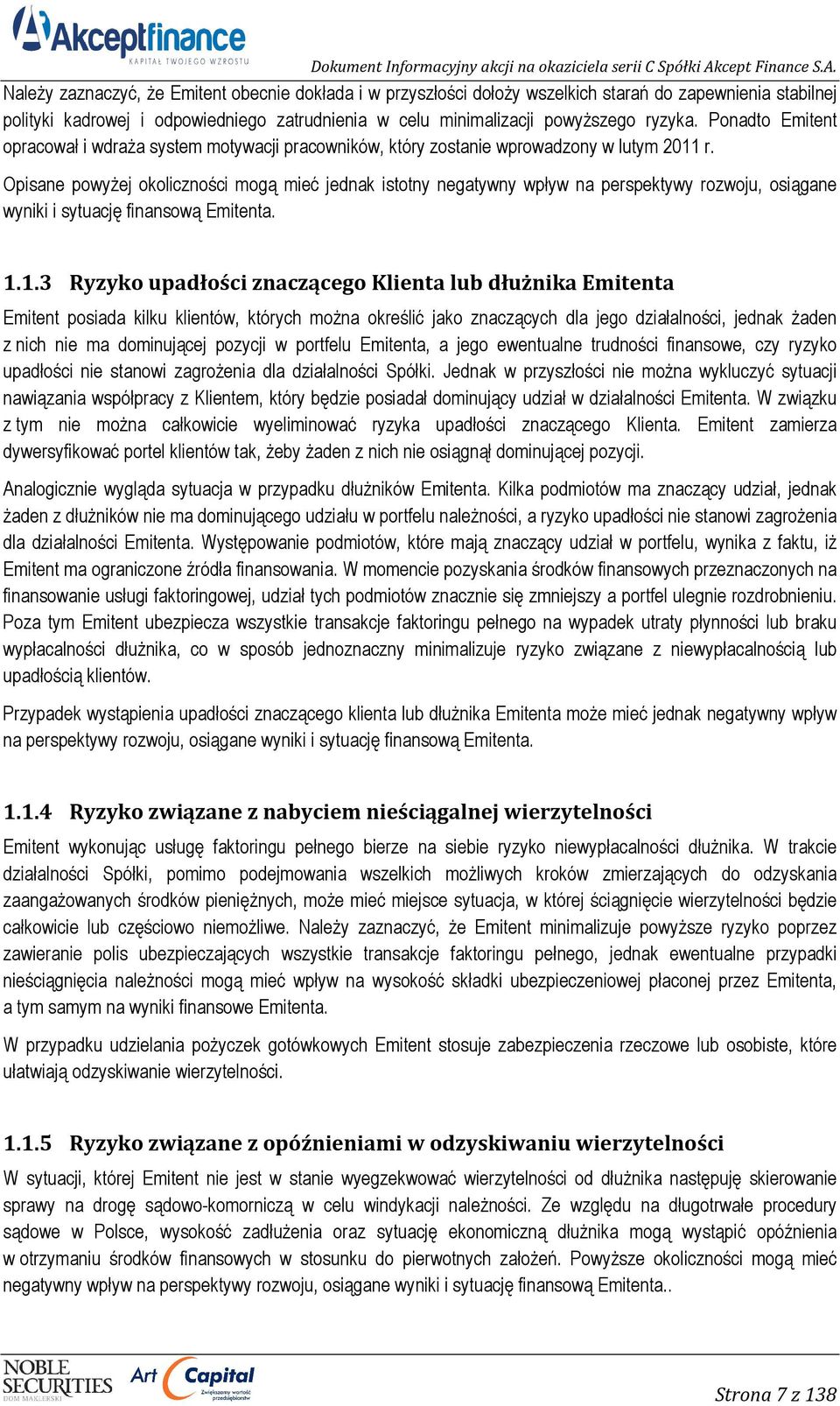 Opisane powyŝej okoliczności mogą mieć jednak istotny negatywny wpływ na perspektywy rozwoju, osiągane wyniki i sytuację finansową Emitenta. 1.