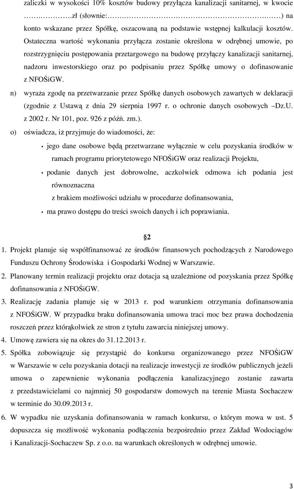 podpisaniu przez Spółkę umowy o dofinasowanie z NFOŚiGW. n) wyraża zgodę na przetwarzanie przez Spółkę danych osobowych zawartych w deklaracji (zgodnie z Ustawą z dnia 29 sierpnia 1997 r.