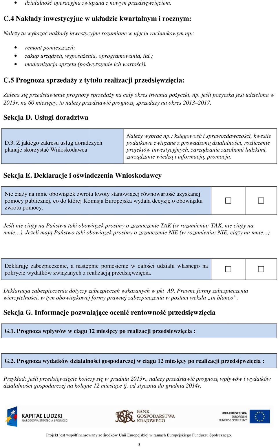 5 Prognoza sprzedaży z tytułu realizacji przedsięwzięcia: Zaleca się przedstawienie prognozy sprzedaży na cały okres trwania pożyczki, np. jeśli pożyczka jest udzielona w 203r.