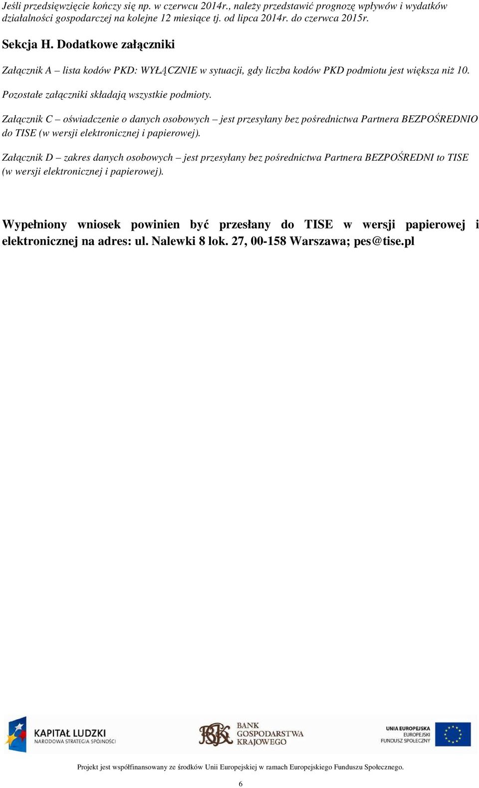 Załącznik C oświadczenie o danych osobowych jest przesyłany bez pośrednictwa Partnera BEZPOŚREDNIO do TISE (w wersji elektronicznej i papierowej).