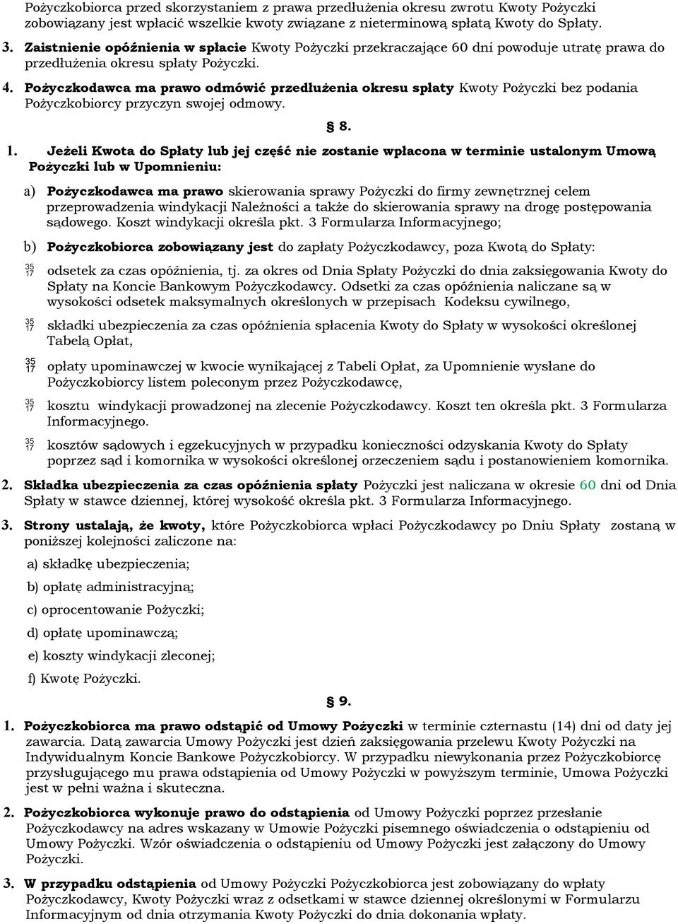 Pożyczkodawca ma prawo odmówić przedłużenia okresu spłaty Kwoty Pożyczki bez podania Pożyczkobiorcy przyczyn swojej odmowy. 8. 1.