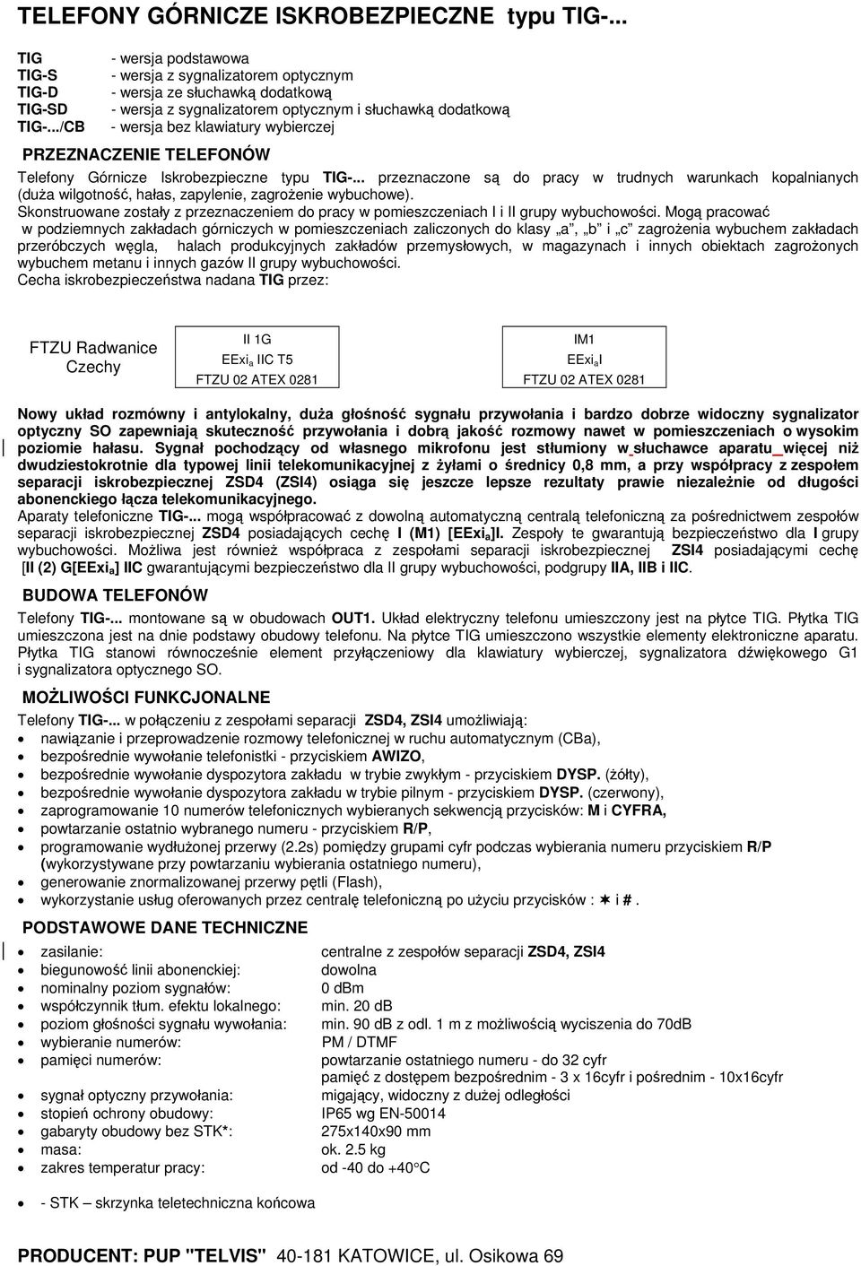 PRZEZNACZENIE TELEFONÓW Telefony Górnicze Iskrobezpieczne typu TIG-... przeznaczone są do pracy w trudnych warunkach kopalnianych (duża wilgotność, hałas, zapylenie, zagrożenie wybuchowe).