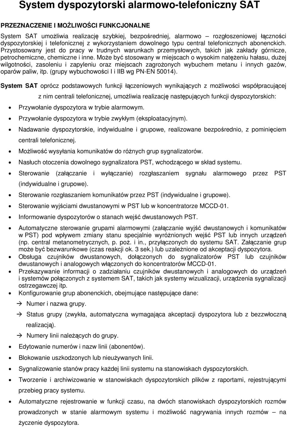 Przystosowany jest do pracy w trudnych warunkach przemysłowych, takich jak zakłady górnicze, petrochemiczne, chemiczne i inne.