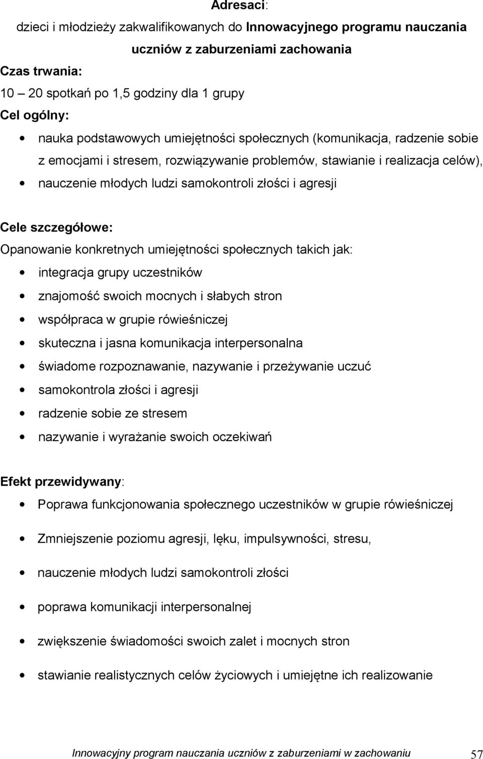 Cele szczegółowe: Opanowanie konkretnych umiejętności społecznych takich jak: integracja grupy uczestników znajomość swoich mocnych i słabych stron współpraca w grupie rówieśniczej skuteczna i jasna