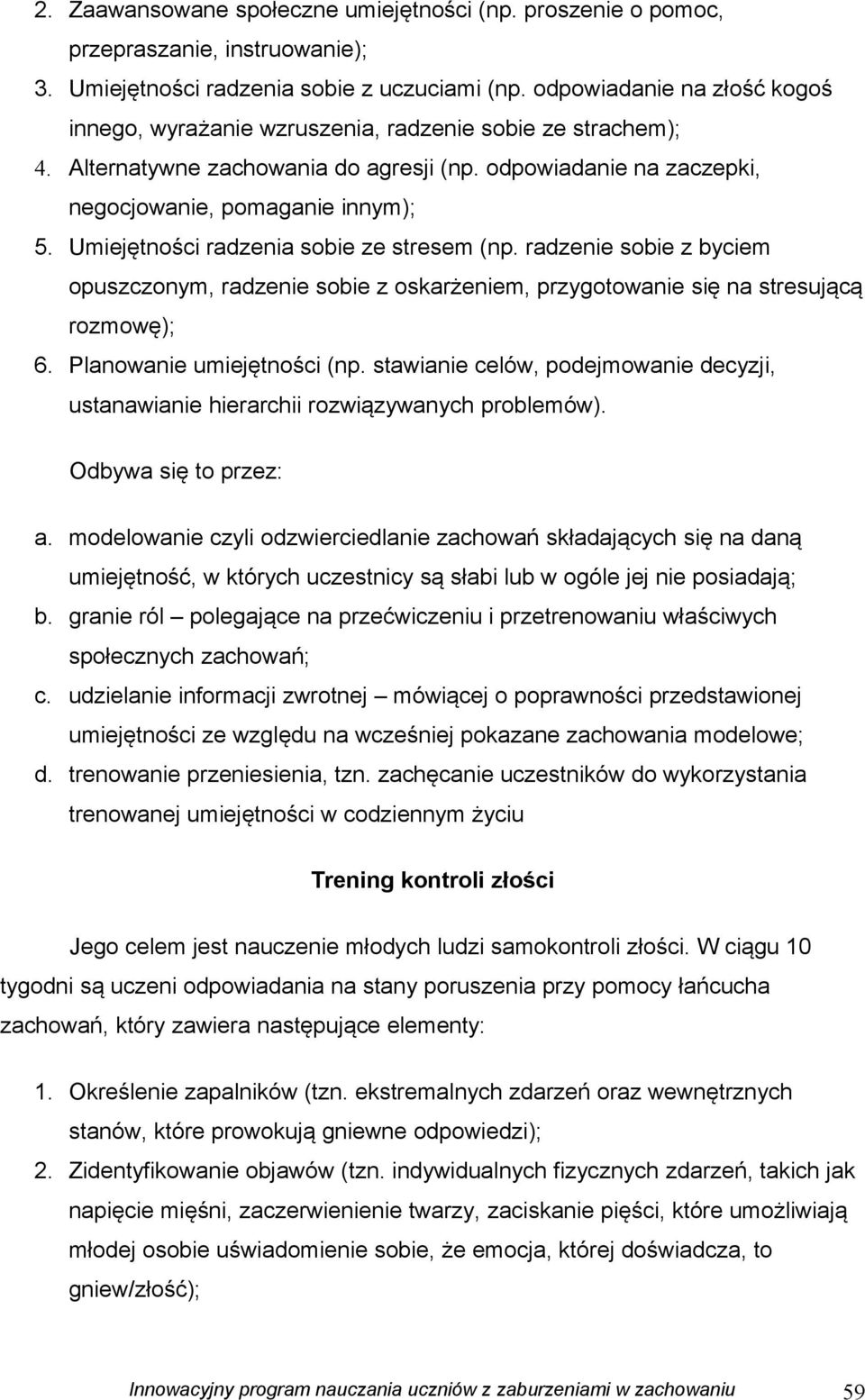 Umiejętności radzenia sobie ze stresem (np. radzenie sobie z byciem opuszczonym, radzenie sobie z oskarżeniem, przygotowanie się na stresującą rozmowę); 6. Planowanie umiejętności (np.