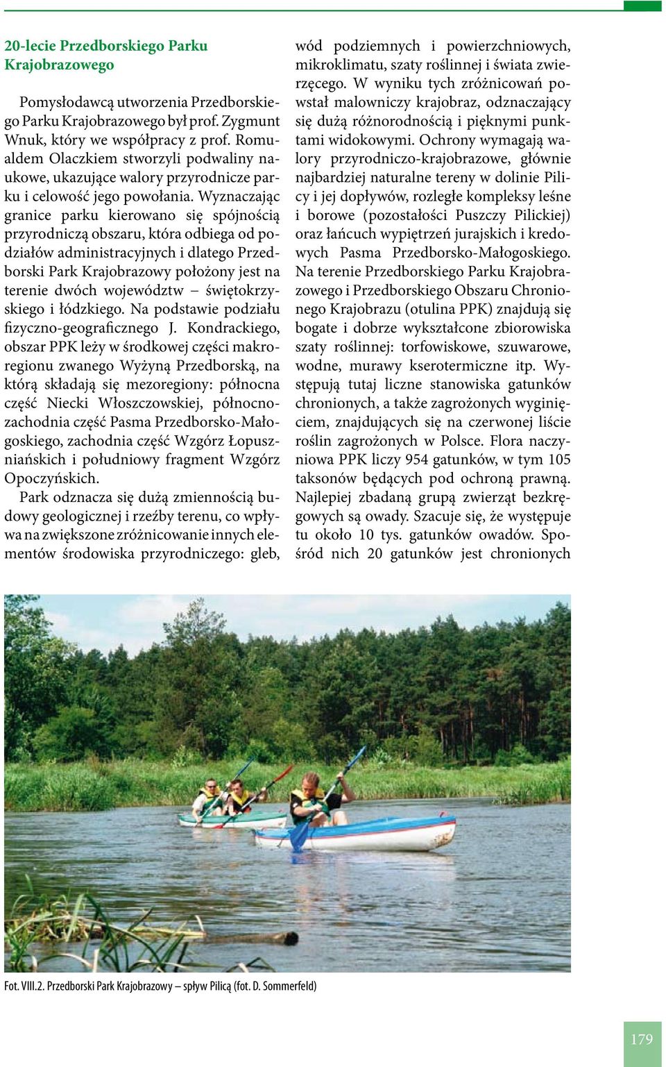 Wyznaczając granice parku kierowano się spójnością przyrodniczą obszaru, która odbiega od podziałów administracyjnych i dlatego Przedborski Park Krajobrazowy położony jest na terenie dwóch województw