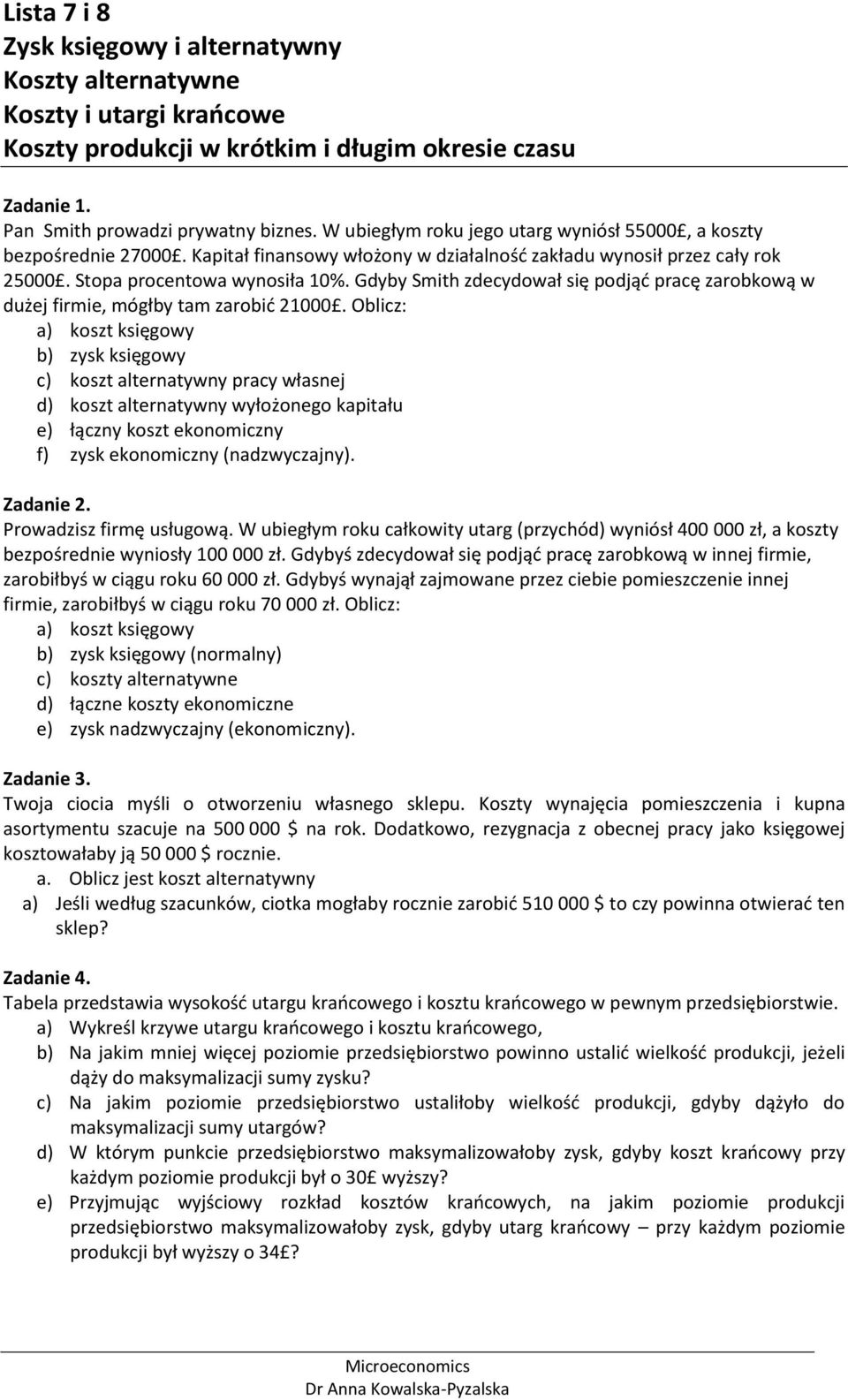 Oblicz: a) koszt księgowy b) zysk księgowy c) koszt alternatywny pracy własnej d) koszt alternatywny wyłożonego kapitału e) łączny koszt ekonomiczny f) zysk ekonomiczny (nadzwyczajny). Zadanie 2.