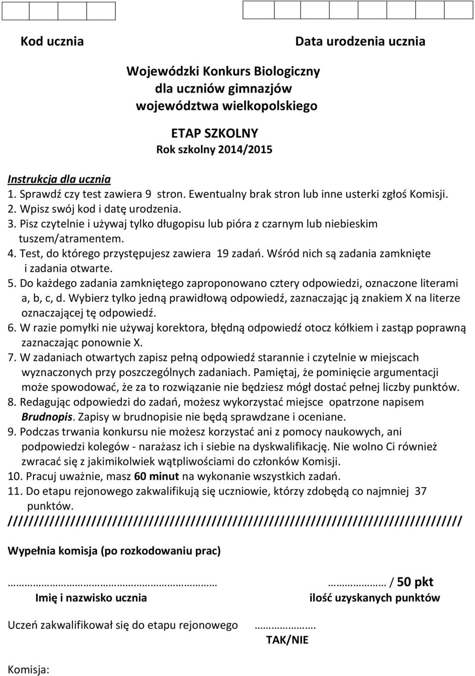 Pisz czytelnie i używaj tylko długopisu lub pióra z czarnym lub niebieskim tuszem/atramentem. 4. Test, do którego przystępujesz zawiera 19 zadań. Wśród nich są zadania zamknięte i zadania otwarte. 5.