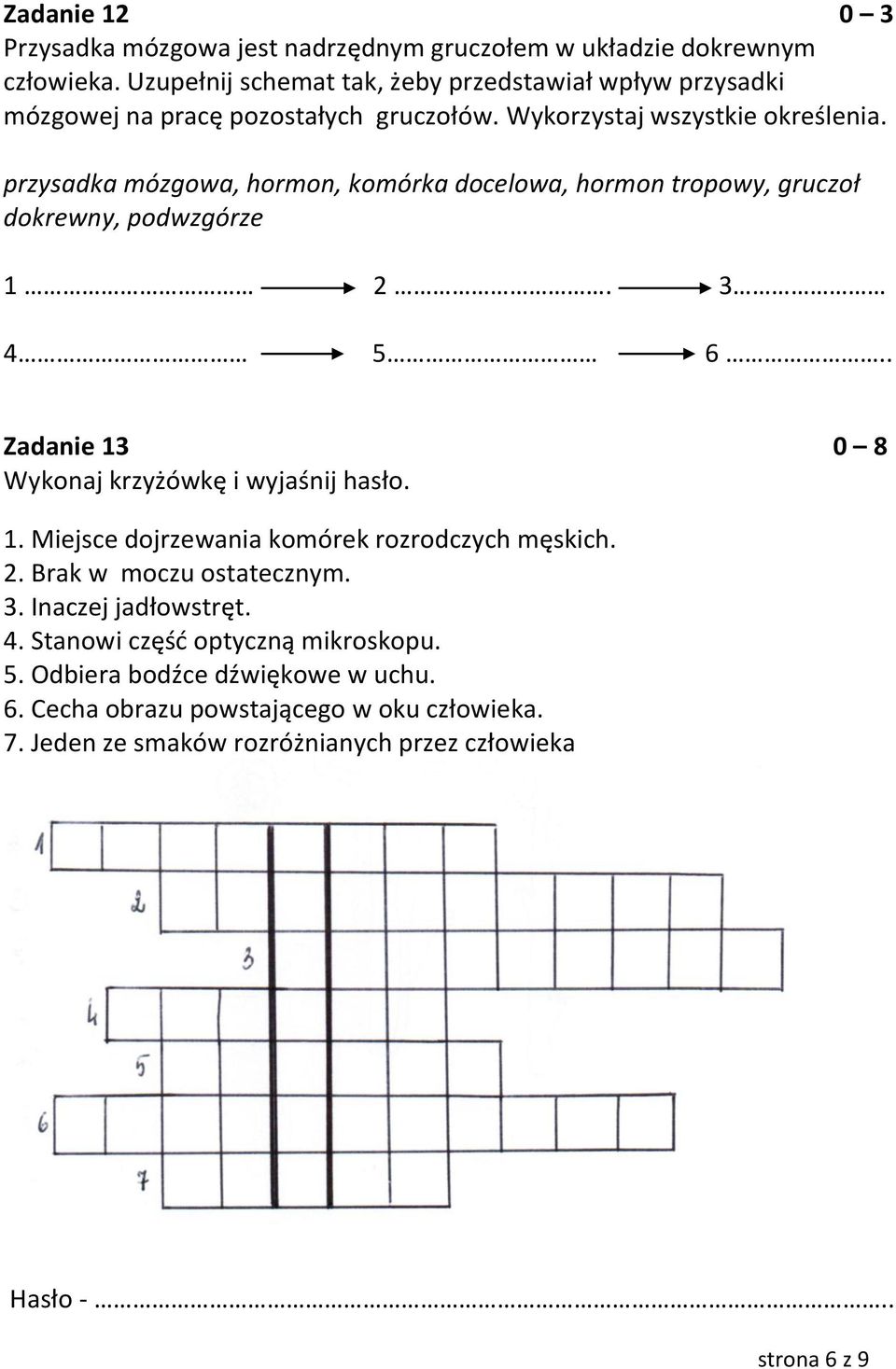 przysadka mózgowa, hormon, komórka docelowa, hormon tropowy, gruczoł dokrewny, podwzgórze 1 2. 3 4 5 6.. Zadanie 13 0 8 Wykonaj krzyżówkę i wyjaśnij hasło. 1. Miejsce dojrzewania komórek rozrodczych męskich.