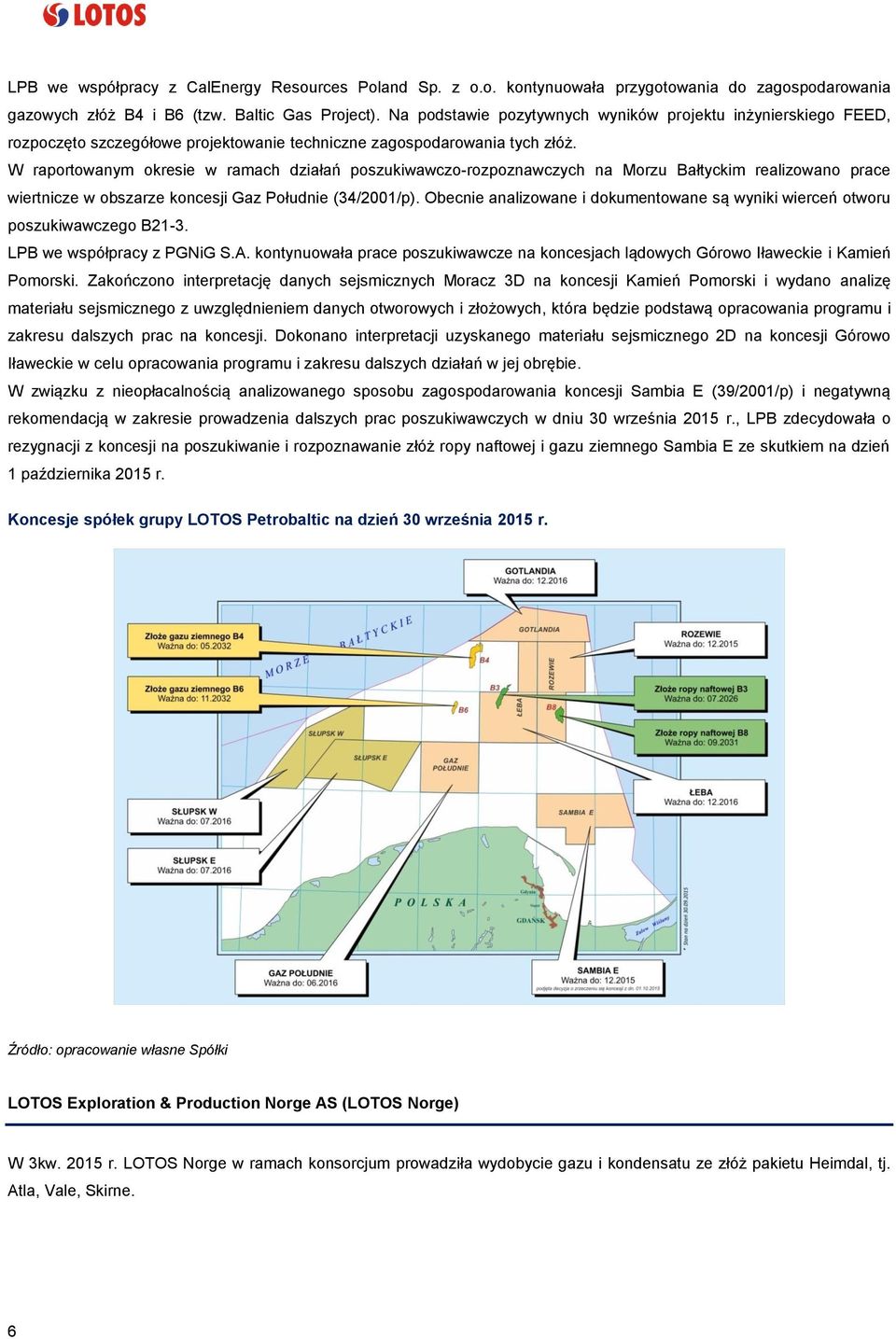 W raportowanym okresie w ramach działań poszukiwawczo-rozpoznawczych na Morzu Bałtyckim realizowano prace wiertnicze w obszarze koncesji Gaz Południe (34/2001/p).