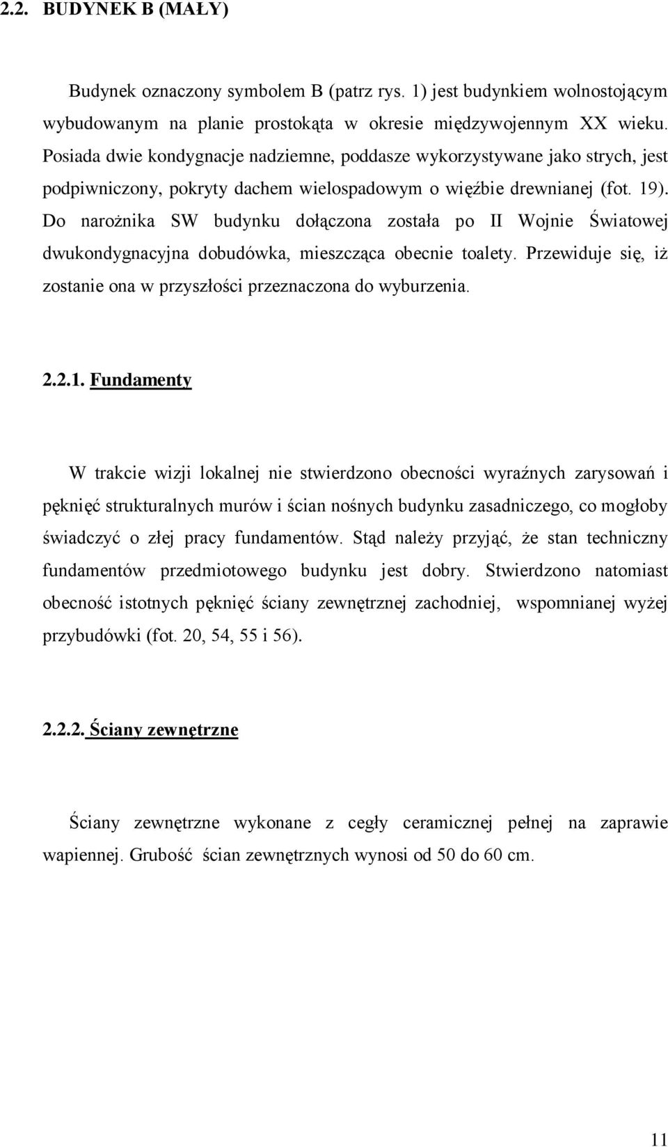 Do narożnika SW budynku dołączona została po II Wojnie Światowej dwukondygnacyjna dobudówka, mieszcząca obecnie toalety. Przewiduje się, iż zostanie ona w przyszłości przeznaczona do wyburzenia. 2.2.1.