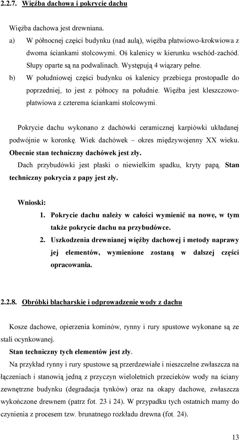 b) W południowej części budynku oś kalenicy przebiega prostopadle do poprzedniej, to jest z północy na południe. Więźba jest kleszczowopłatwiowa z czterema ściankami stolcowymi.