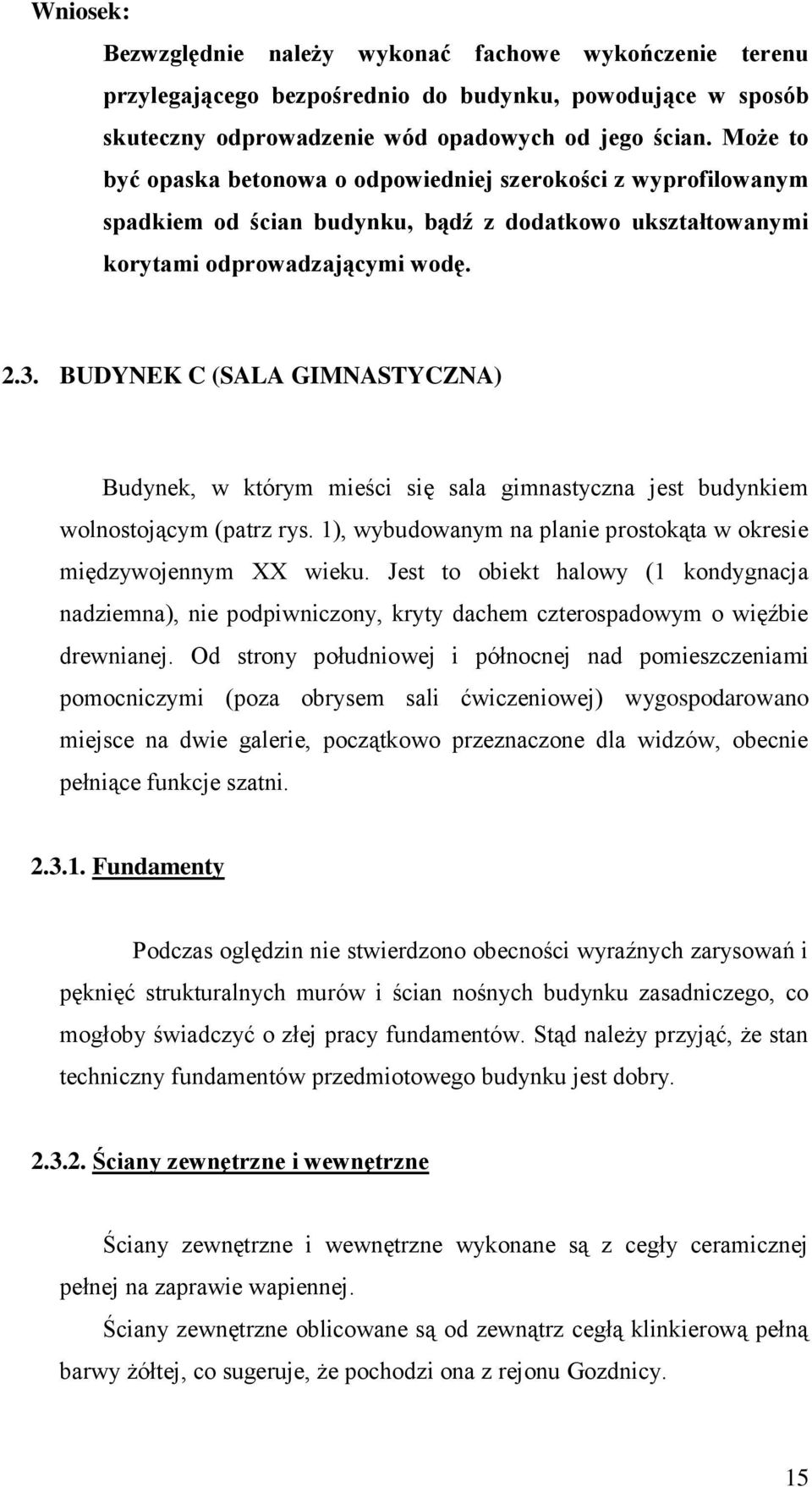 BUDYNEK C (SALA GIMNASTYCZNA) Budynek, w którym mieści się sala gimnastyczna jest budynkiem wolnostojącym (patrz rys. 1), wybudowanym na planie prostokąta w okresie międzywojennym XX wieku.