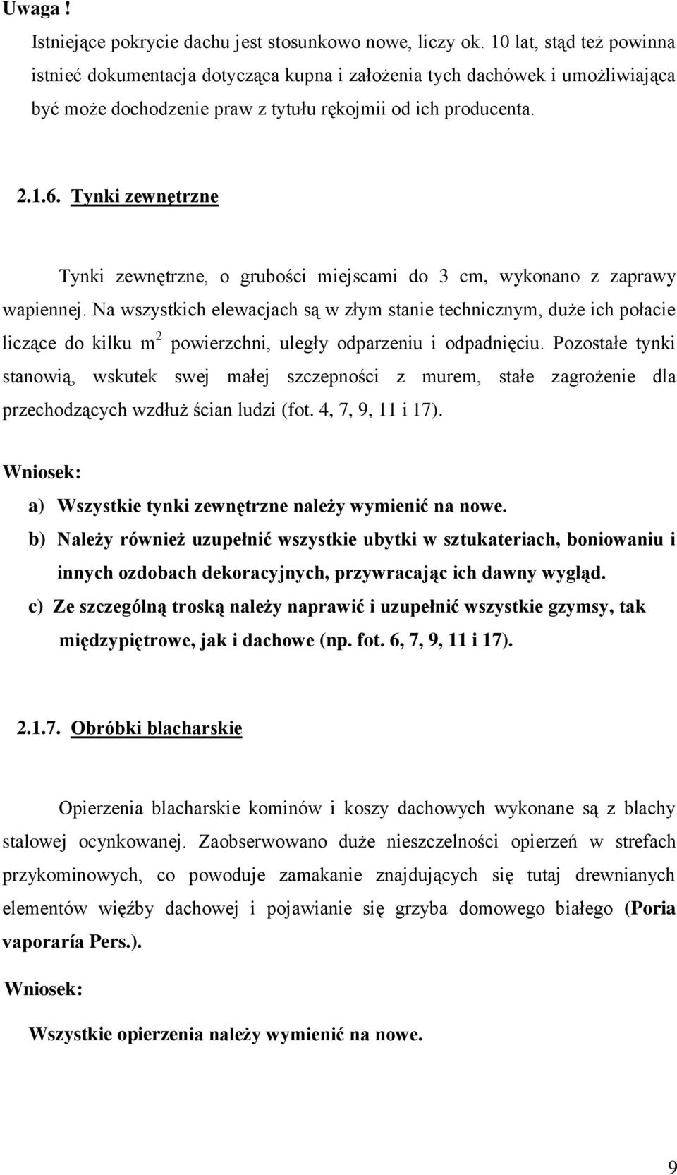 Tynki zewnętrzne Tynki zewnętrzne, o grubości miejscami do 3 cm, wykonano z zaprawy wapiennej.