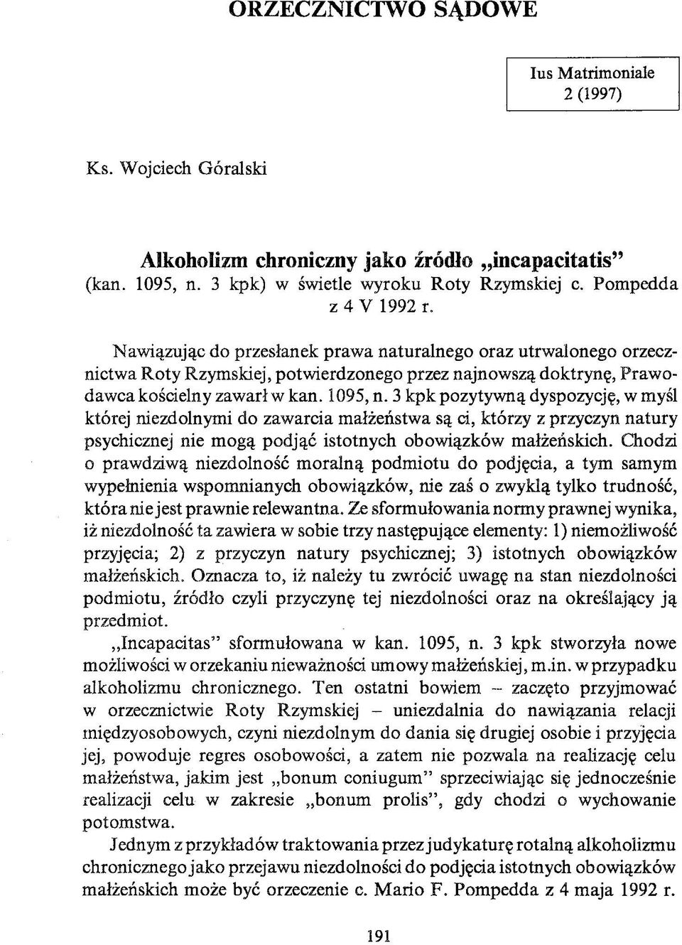 3 kpk pozytywną dyspozycję, w myśl której niezdolnymi do zawarcia małżeństwa są ci, którzy z przyczyn natury psychicznej nie mogą podjąć istotnych obowiązków małżeńskich.