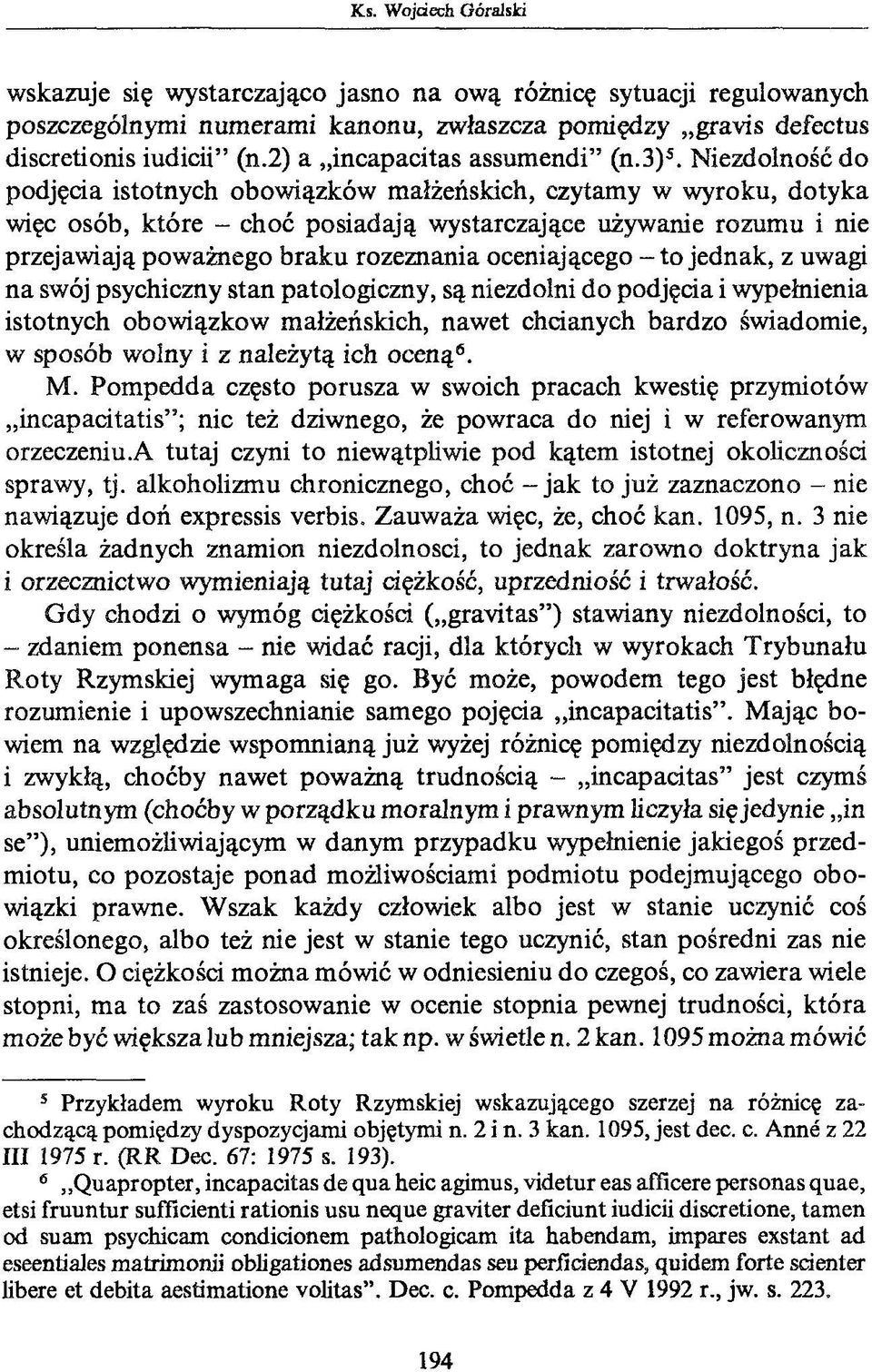 oceniającego - to jednak, z uwagi na swój psychiczny stan patologiczny, są niezdolni do podjęcia i wypełnienia istotnych obowiązkow małżeńskich, nawet chcianych bardzo świadomie, w sposób wolny i z