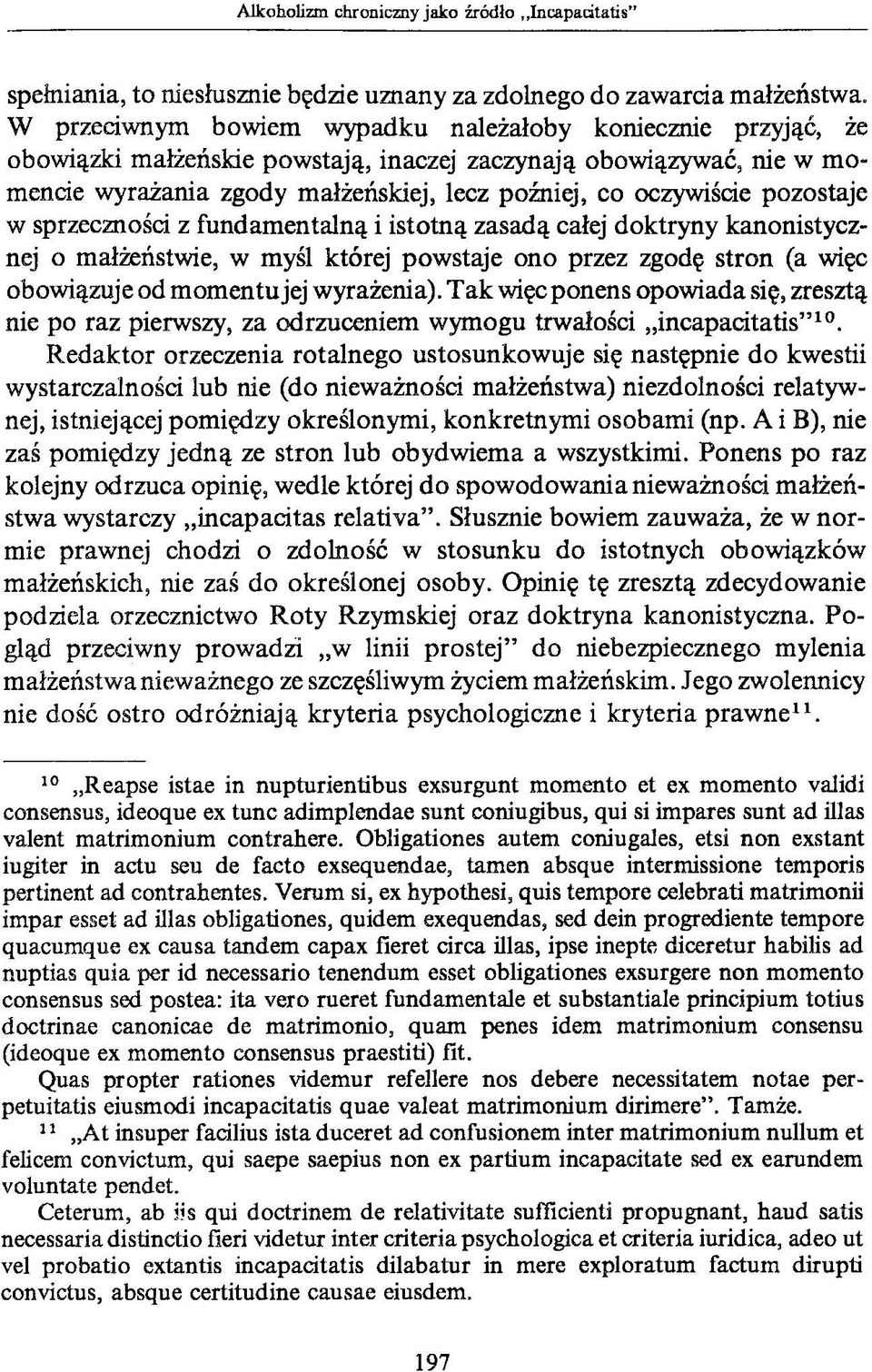 pozostaje w sprzeczności z fundamentalną i istotną zasadą całej doktryny kanonistycznej o małżeństwie, w myśl której powstaje ono przez zgodę stron (a więc obowiązuje od momentu jej wyrażenia).