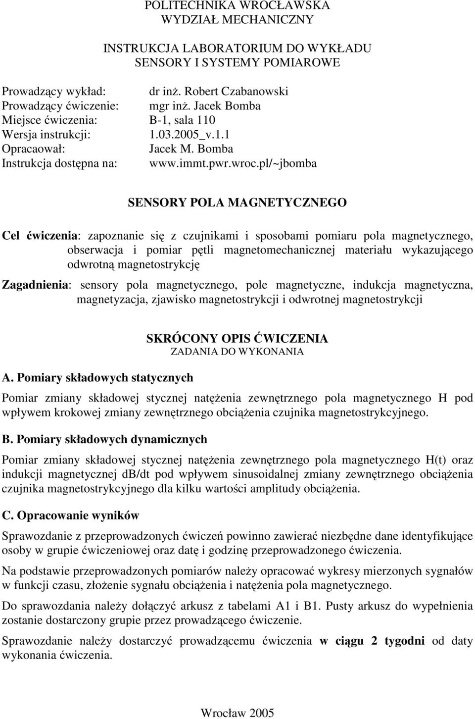 pl/~jbomba Cel ćwiczenia: zapoznanie się z czujnikami i sposobami pomiaru pola magnetycznego, obserwacja i pomiar pętli magnetomechanicznej materiału wykazującego odwrotną magnetostrykcję