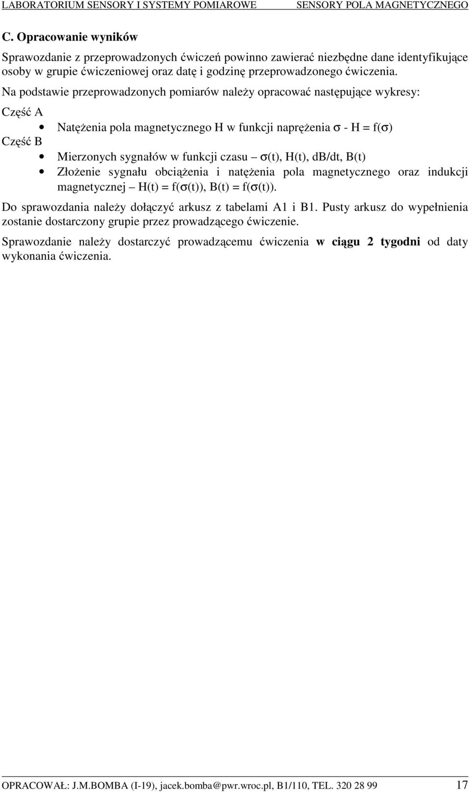 H(t), db/dt, B(t) Złożenie sygnału obciążenia i natężenia pola magnetycznego oraz indukcji magnetycznej H(t) = f(σ(t)), B(t) = f(σ(t)). Do sprawozdania należy dołączyć arkusz z tabelami A1 i B1.