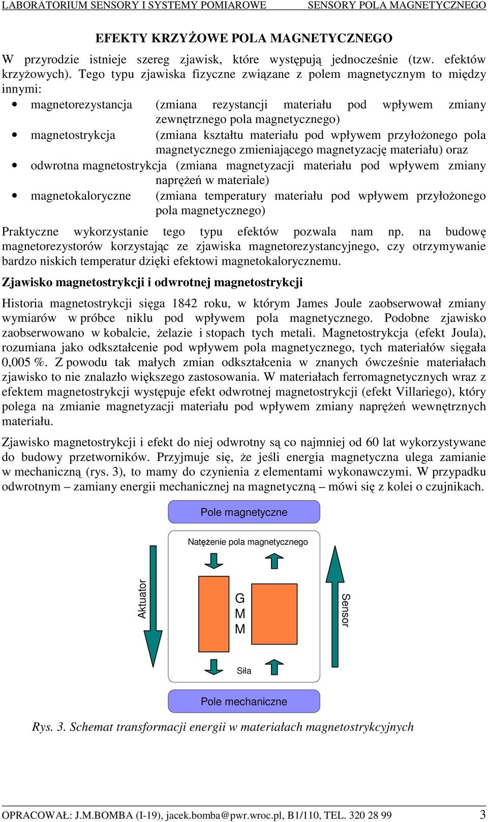 (zmiana kształtu materiału pod wpływem przyłożonego pola magnetycznego zmieniającego magnetyzację materiału) oraz odwrotna magnetostrykcja (zmiana magnetyzacji materiału pod wpływem zmiany naprężeń w