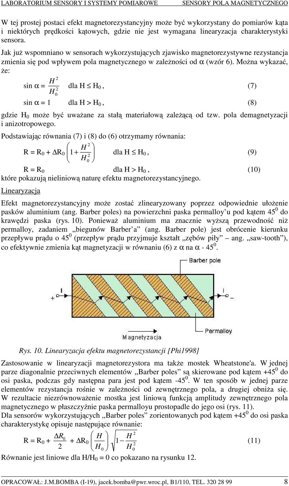 Można wykazać, że: H sin α = dla H H 0, (7) H 0 sin α = 1 dla H > H 0, (8) gdzie H 0 może być uważane za stałą materiałową zależącą od tzw. pola demagnetyzacji i anizotropowego.