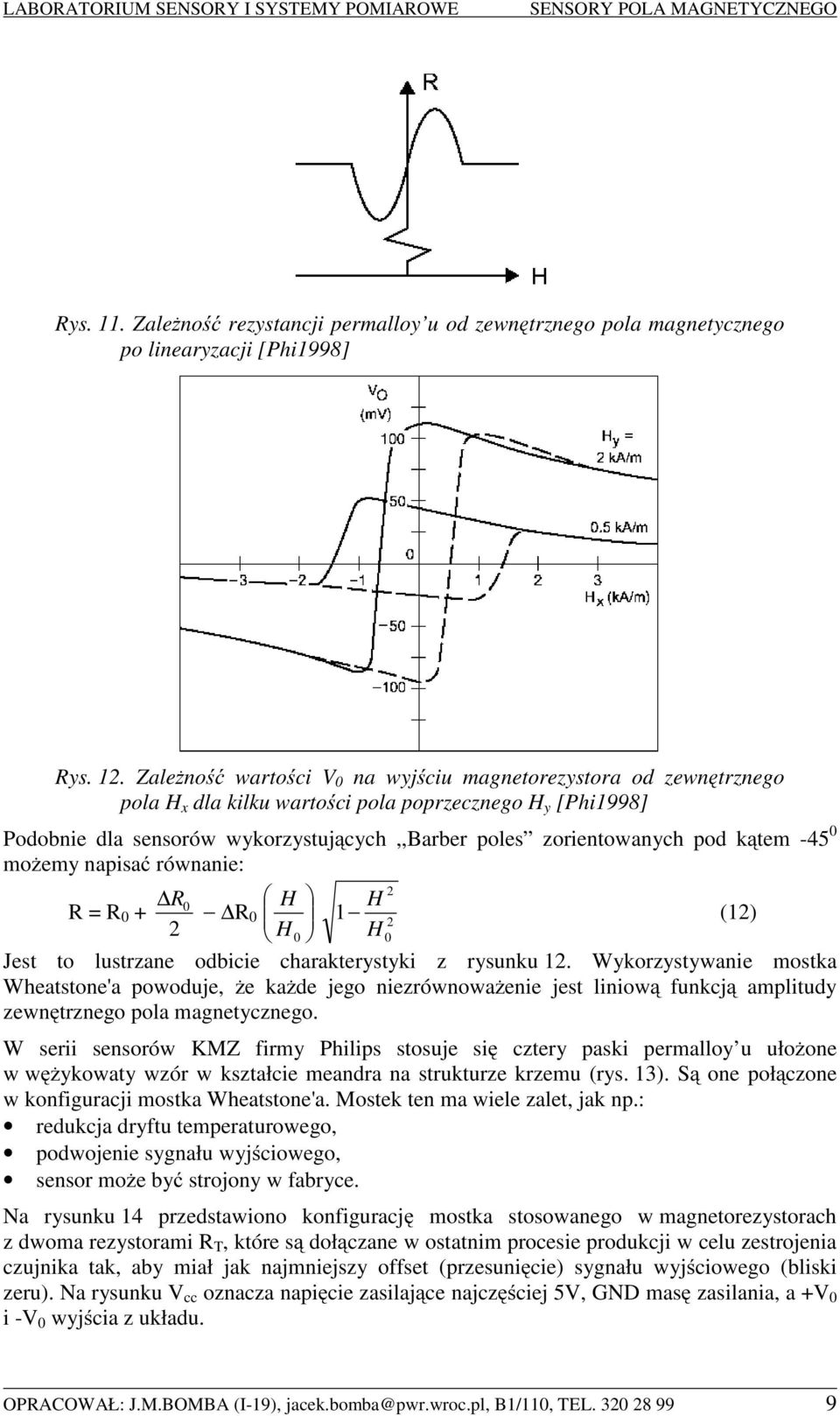 Zależność wartości V 0 na wyjściu magnetorezystora od zewnętrznego pola H x dla kilku wartości pola poprzecznego H y [Phi1998] Podobnie dla sensorów wykorzystujących,,barber poles zorientowanych pod