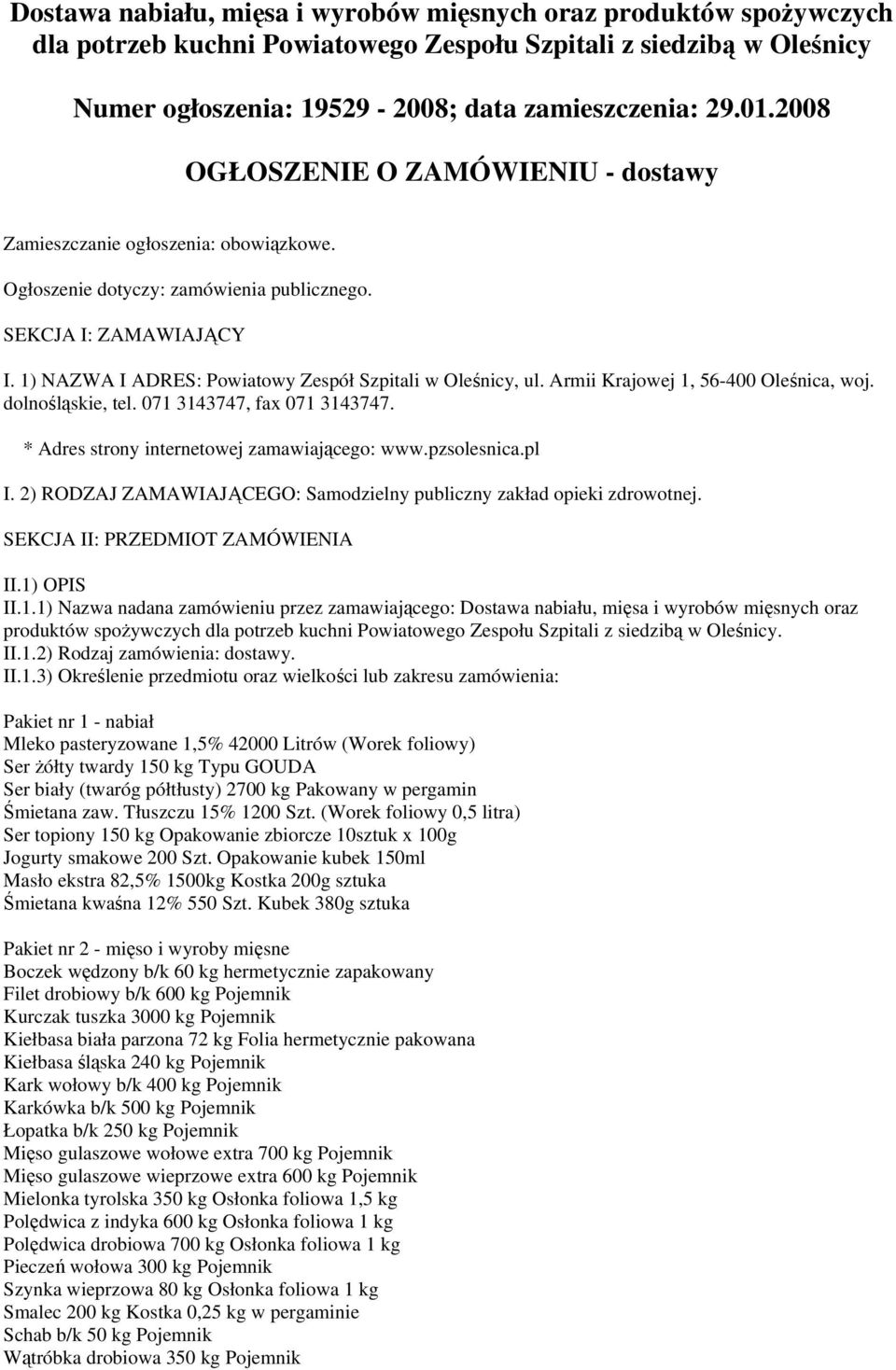 1) NAZWA I ADRES: Powiatowy Zespół Szpitali w Oleśnicy, ul. Armii Krajowej 1, 56-400 Oleśnica, woj. dolnośląskie, tel. 071 3143747, fax 071 3143747. * Adres strony internetowej zamawiającego: www.