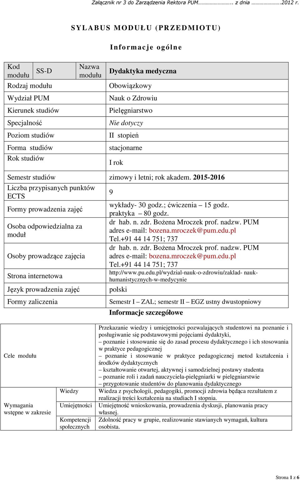 2015-2016 Liczba przypisanych punktów ECTS 9 Formy prowadzenia zajęć wykłady- 30 godz.; ćwiczenia 15 godz. praktyka 80 godz. dr hab. n. zdr. Bożena Mroczek prof. nadzw.