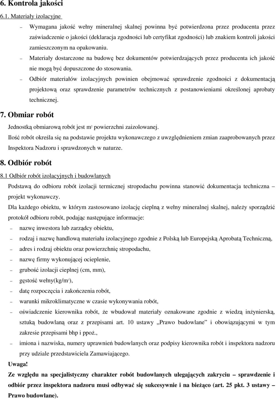 kontroli jakości zamieszczonym na opakowaniu. Materiały dostarczone na budowę bez dokumentów potwierdzających przez producenta ich jakość nie mogą być dopuszczone do stosowania.