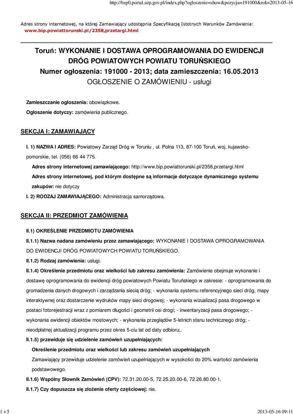 2013 OGŁOSZENIE O ZAMÓWIENIU - usługi Zamieszczanie ogłoszenia: obowiązkowe. Ogłoszenie dotyczy: zamówienia publicznego. SEKCJA I: ZAMAWIAJĄCY I. 1) NAZWA I ADRES: Powiatowy Zarząd Dróg w Toruniu, ul.