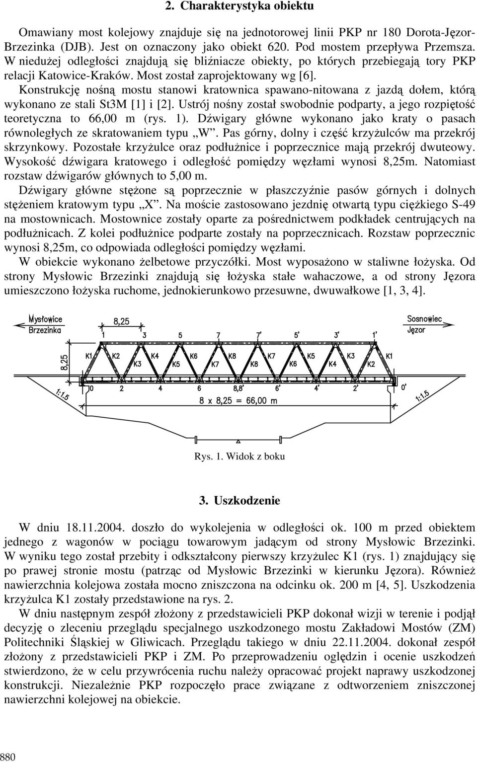 Konstrukcję nośną mostu stanowi kratownica spawano-nitowana z jazdą dołem, którą wykonano ze stali St3M [1] i [2].