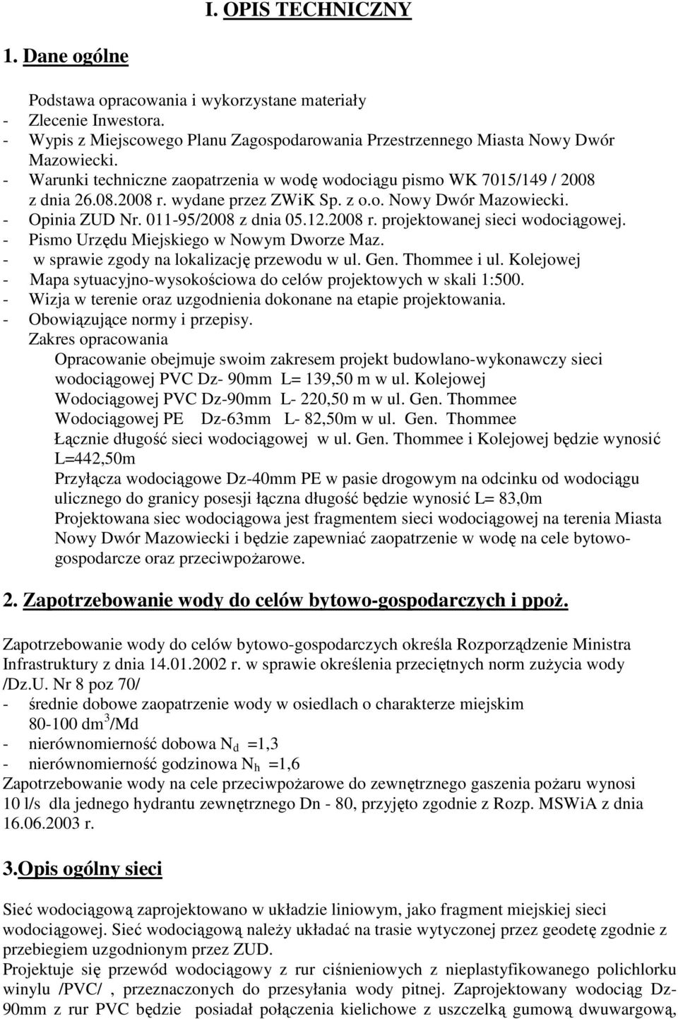 - Pismo Urzędu Miejskiego w Nowym Dworze Maz. - w sprawie zgody na lokalizację przewodu w ul. Gen. Thommee i ul. Kolejowej - Mapa sytuacyjno-wysokościowa do celów projektowych w skali 1:500.