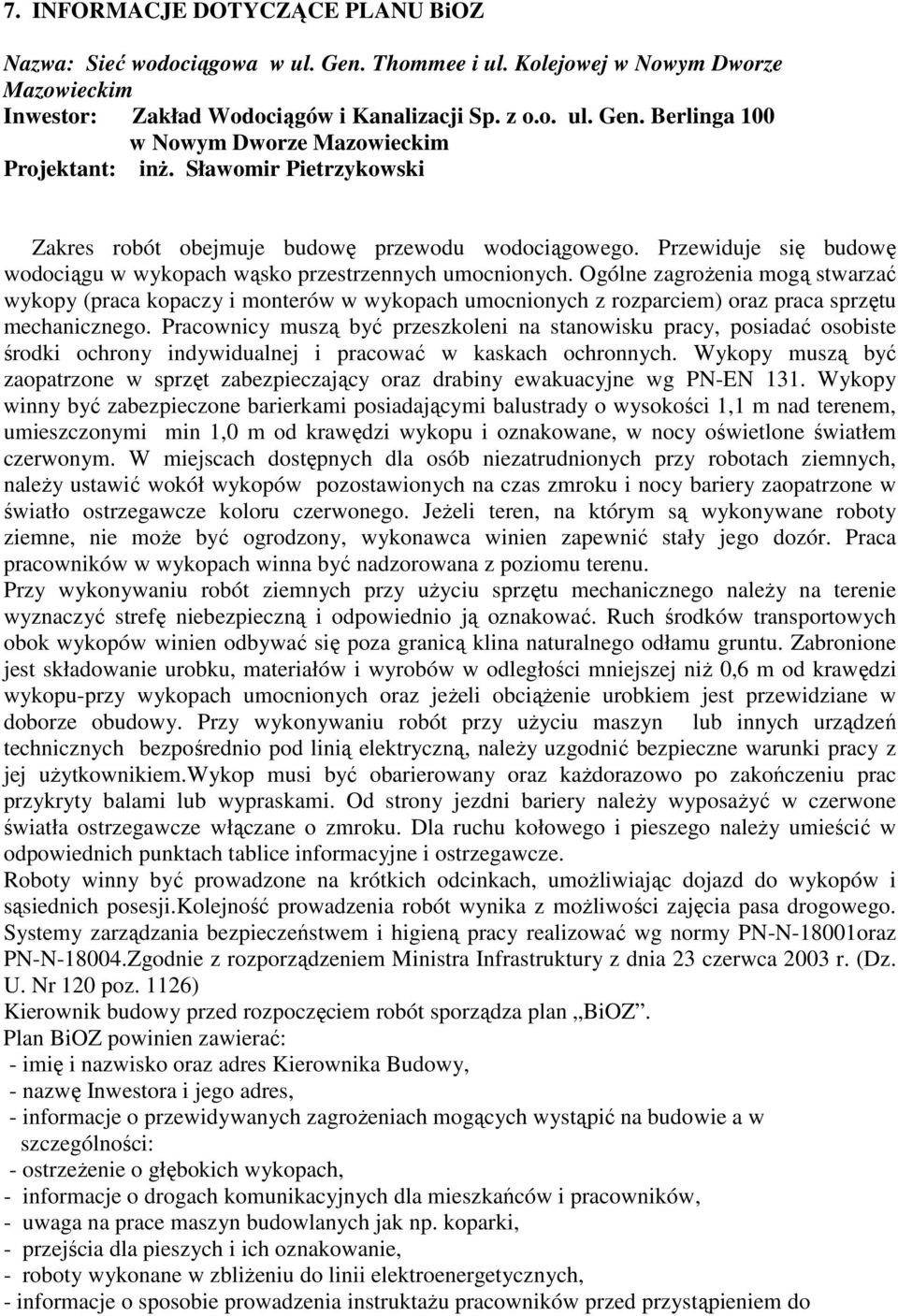 Ogólne zagroŝenia mogą stwarzać wykopy (praca kopaczy i monterów w wykopach umocnionych z rozparciem) oraz praca sprzętu mechanicznego.