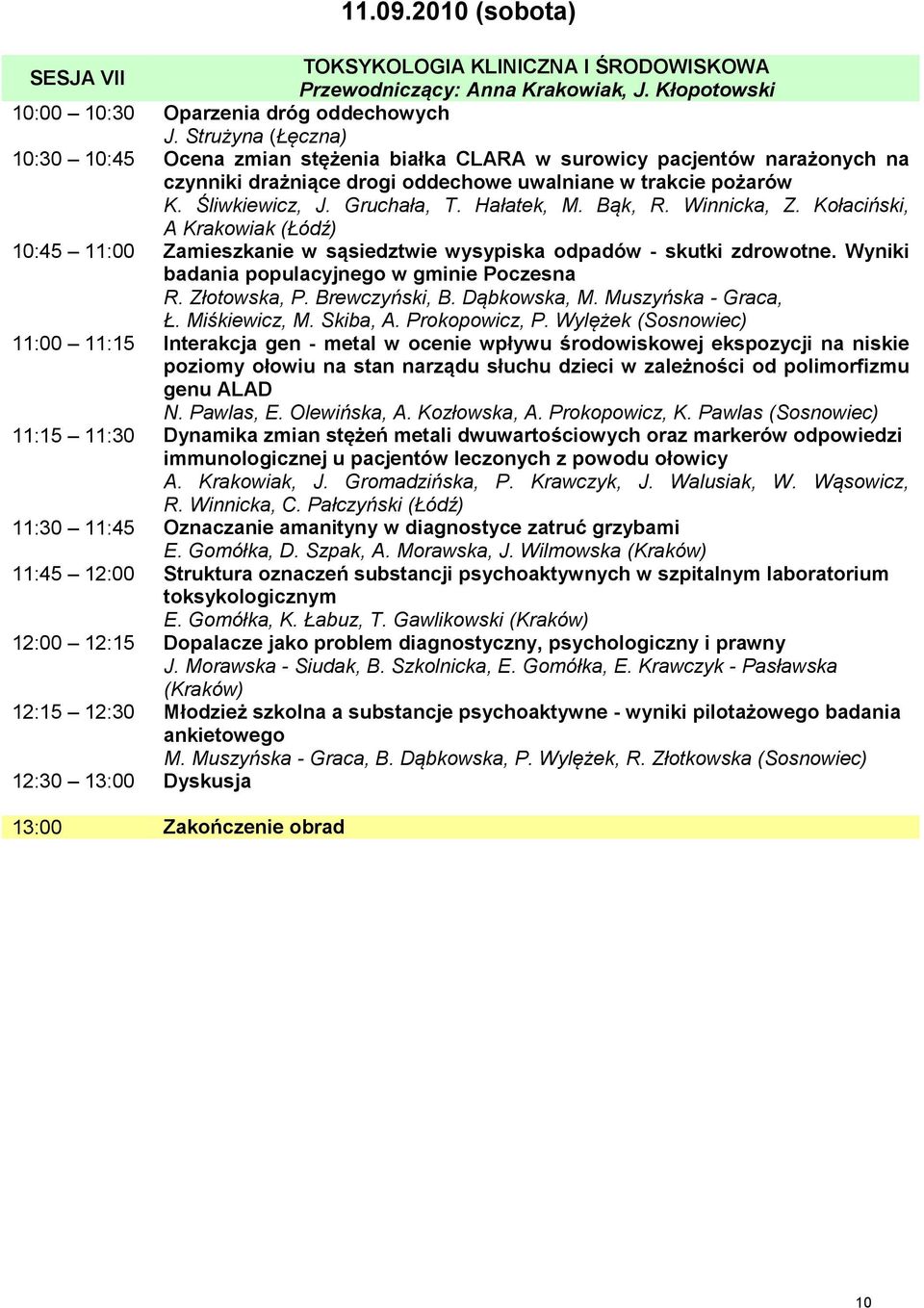 Hałatek, M. Bąk, R. Winnicka, Z. Kołaciński, A Krakowiak (Łódź) 10:45 11:00 Zamieszkanie w sąsiedztwie wysypiska odpadów - skutki zdrowotne. Wyniki badania populacyjnego w gminie Poczesna R.
