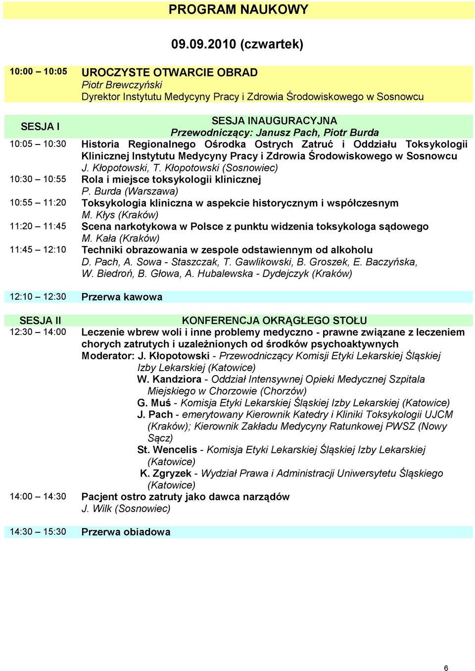 Pach, Piotr Burda 10:05 10:30 Historia Regionalnego Ośrodka Ostrych Zatruć i Oddziału Toksykologii Klinicznej Instytutu Medycyny Pracy i Zdrowia Środowiskowego w Sosnowcu J. Kłopotowski, T.