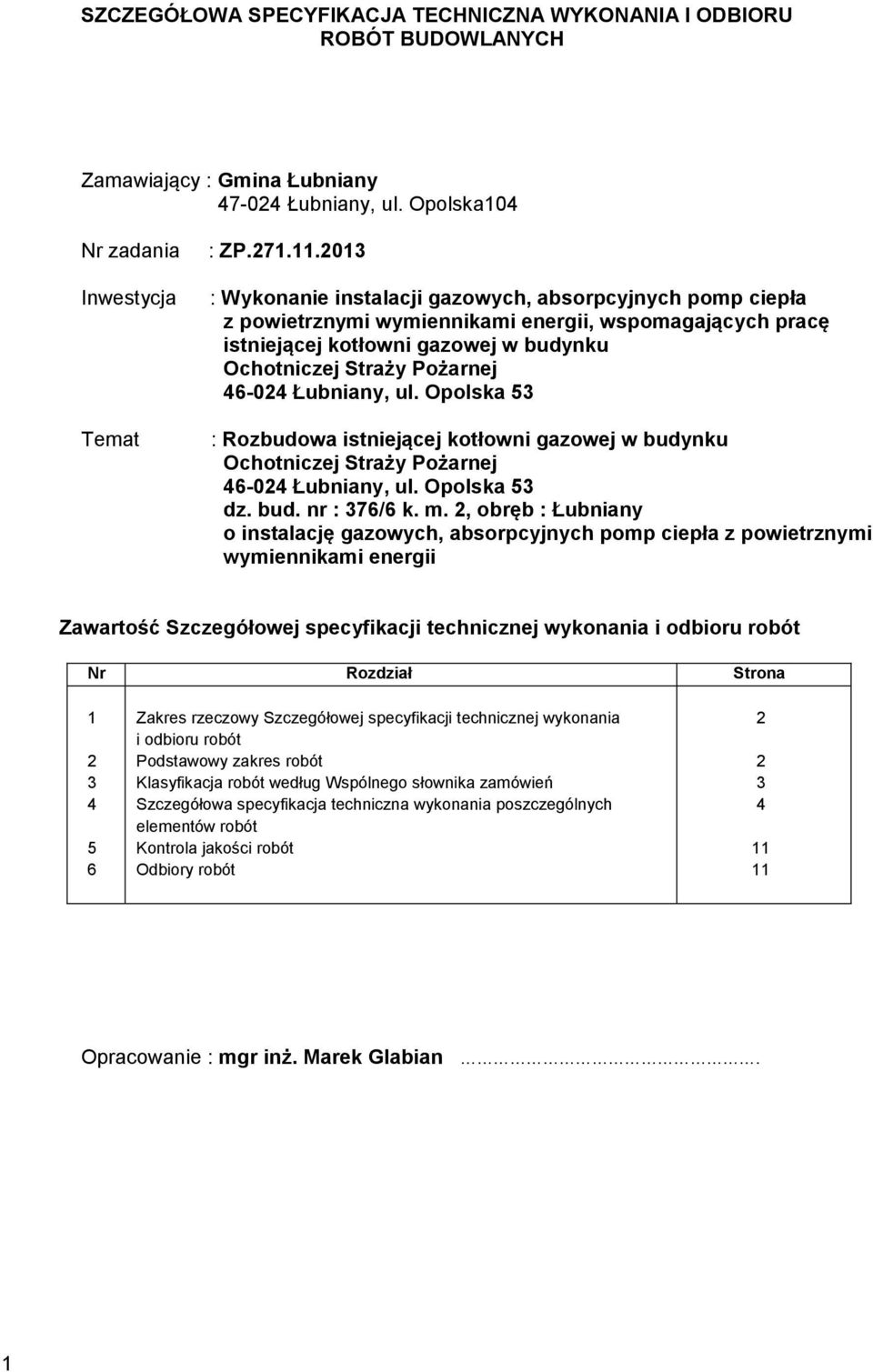 Łubniany, ul. Opolska 53 : Rozbudowa istniejącej kotłowni gazowej w budynku Ochotniczej Straży Pożarnej 46-024 Łubniany, ul. Opolska 53 dz. bud. nr : 376/6 k. m.