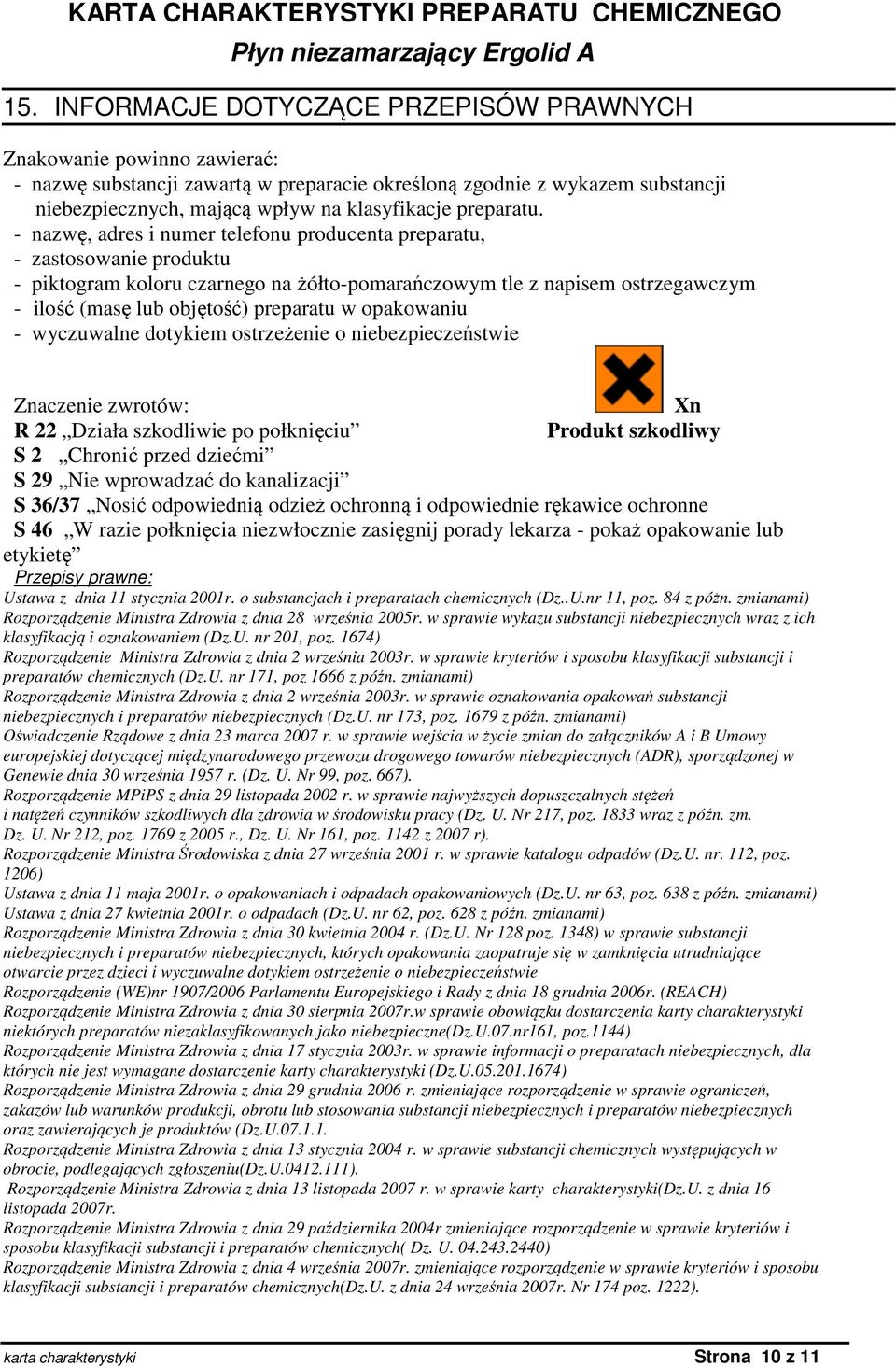 - nazwę, adres i numer telefonu producenta preparatu, - zastosowanie produktu - piktogram koloru czarnego na żółto-pomarańczowym tle z napisem ostrzegawczym - ilość (masę lub objętość) preparatu w
