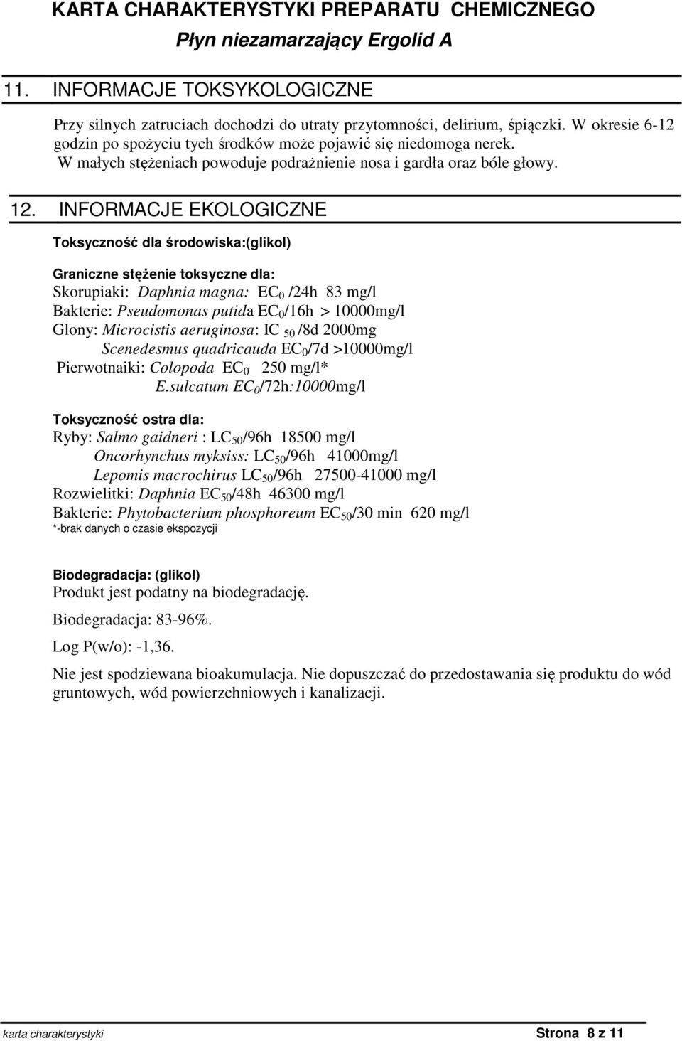 INFORMACJE EKOLOGICZNE Toksyczność dla środowiska:(glikol) Graniczne stężenie toksyczne dla: Skorupiaki: Daphnia magna: EC 0 /24h 83 mg/l Bakterie: Pseudomonas putida EC 0 /16h > 10000mg/l Glony: