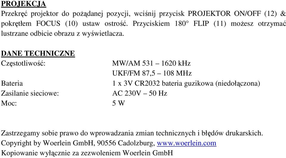 DANE TECHNICZNE Częstotliwość: Bateria Zasilanie sieciowe: Moc: MW/AM 531 1620 khz UKF/FM 87,5 108 MHz 1 x 3V CR2032 bateria guzikowa