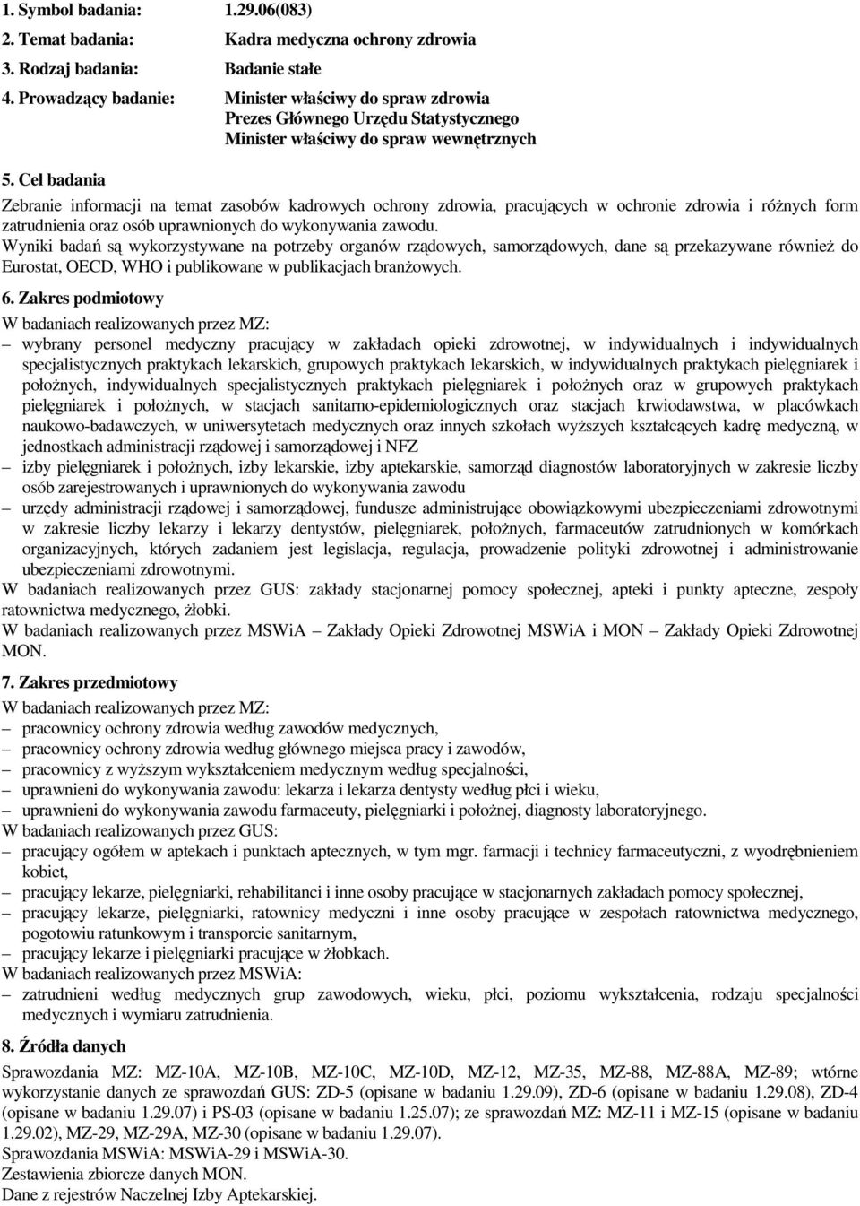 Cel badania Zebranie informacji na temat zasobów kadrowych ochrony zdrowia, pracujących w ochronie zdrowia i różnych form zatrudnienia oraz osób uprawnionych do wykonywania zawodu.