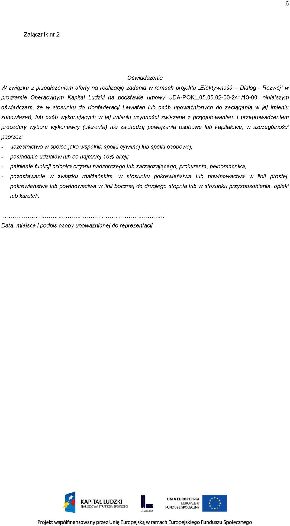 związane z przygotowaniem i przeprowadzeniem procedury wyboru wykonawcy (oferenta) nie zachodzą powiązania osobowe lub kapitałowe, w szczególności poprzez: - uczestnictwo w spółce jako wspólnik