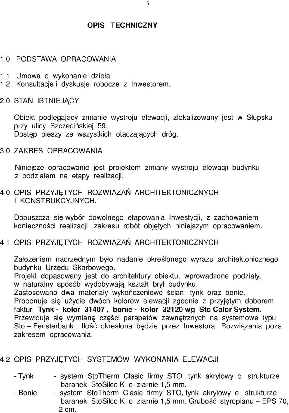 Dopuszcza się wybór dowolnego etapowania Inwestycji, z zachowaniem konieczności realizacji zakresu robót objętych niniejszym opracowaniem. 4.1.